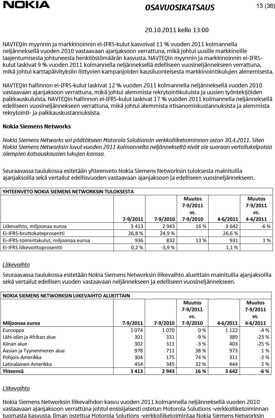 NAVTEQin myynnin ja markkinoinnin ei-ifrskulut laskivat 9 % vuoden 2011 kolmannella neljänneksellä edelliseen vuosineljännekseen verrattuna, mikä johtui karttapäivityksiin liittyvien kampanjoiden