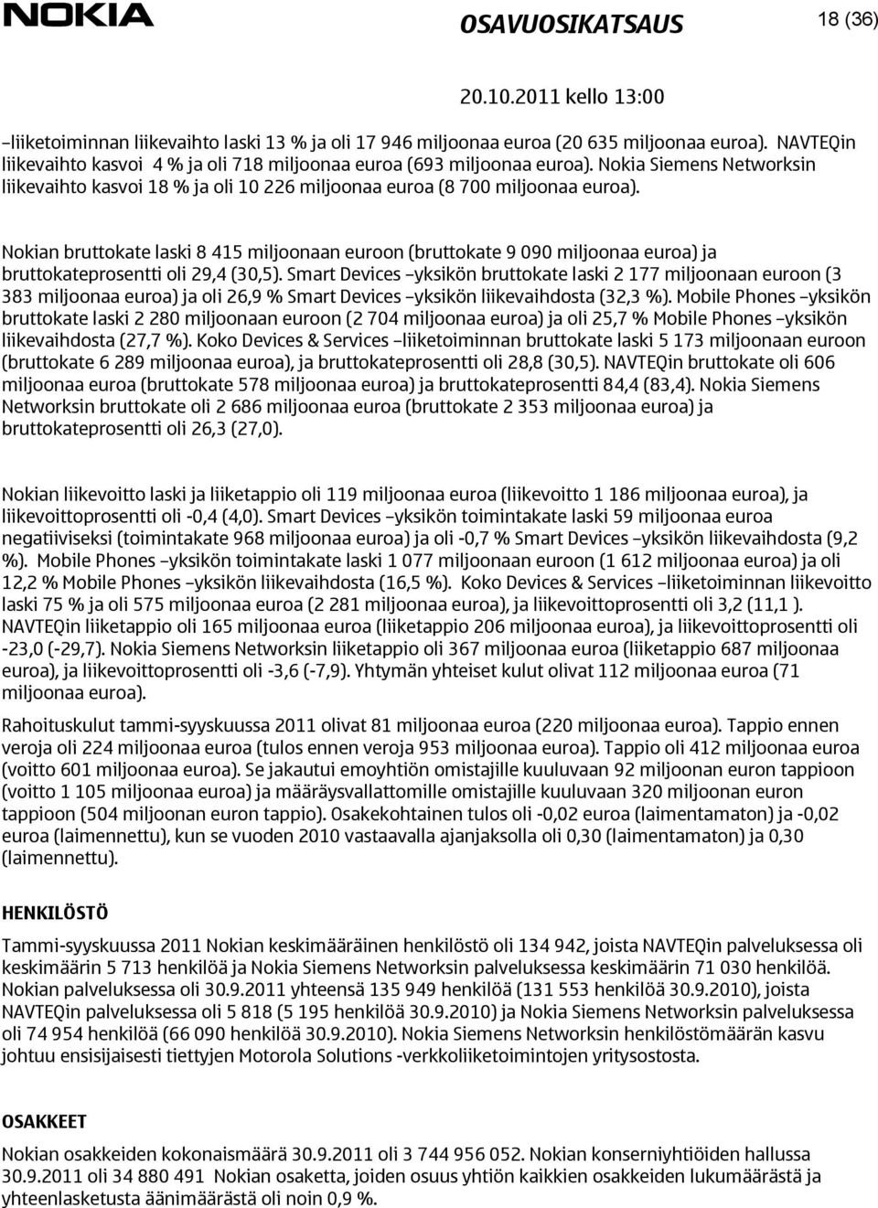 Nokian bruttokate laski 8 415 miljoonaan euroon (bruttokate 9 090 miljoonaa euroa) ja bruttokateprosentti oli 29,4 (30,5).