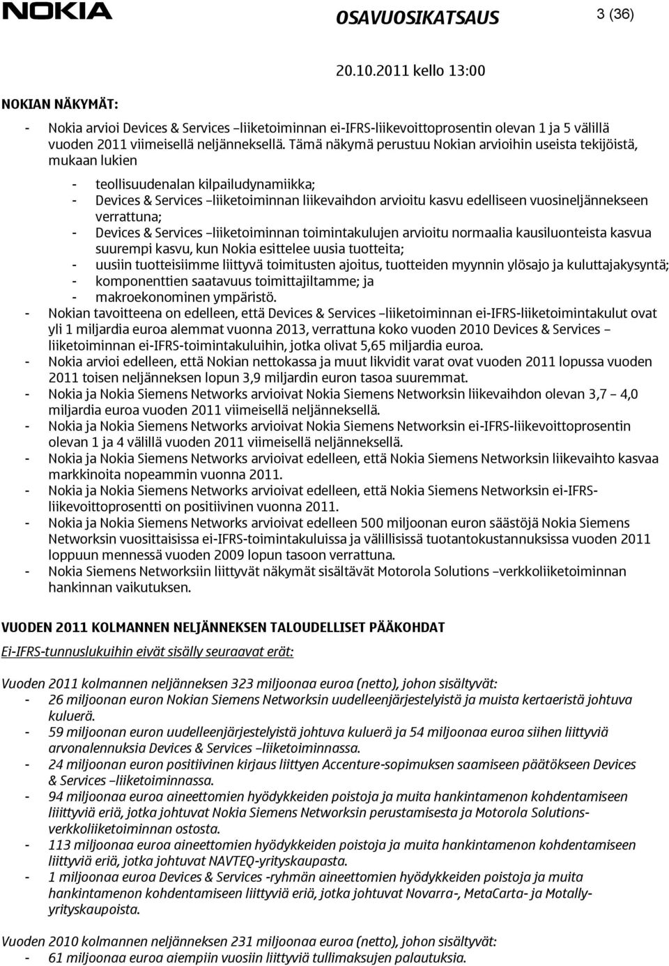 vuosineljännekseen verrattuna; - Devices & Services liiketoiminnan toimintakulujen arvioitu normaalia kausiluonteista kasvua suurempi kasvu, kun Nokia esittelee uusia tuotteita; - uusiin