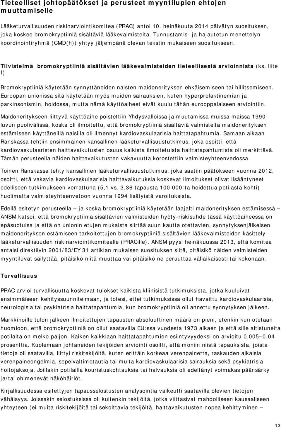 Tunnustamis- ja hajautetun menettelyn koordinointiryhmä (CMD(h)) yhtyy jäljempänä olevan tekstin mukaiseen suositukseen.