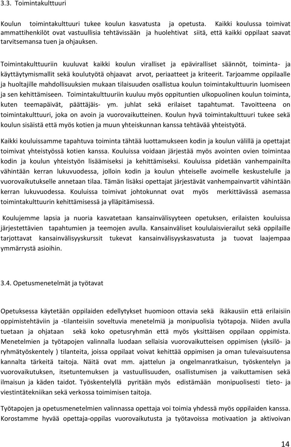 Toimintakulttuuriin kuuluvat kaikki koulun viralliset ja epäviralliset säännöt, toiminta- ja käyttäytymismallit sekä koulutyötä ohjaavat arvot, periaatteet ja kriteerit.