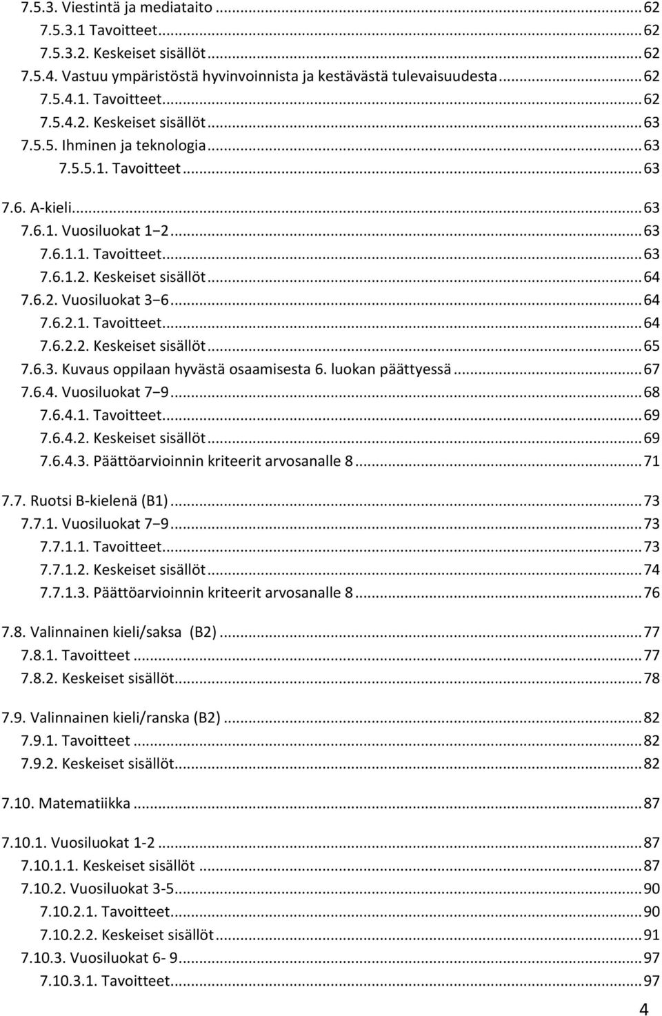 6.3. Kuvaus oppilaan hyvästä osaamisesta 6. luokan päättyessä... 67 7.6.4. Vuosiluokat 7 9... 68 7.6.4.1. Tavoitteet... 69 7.6.4.2. Keskeiset sisällöt... 69 7.6.4.3. Päättöarvioinnin kriteerit arvosanalle 8.