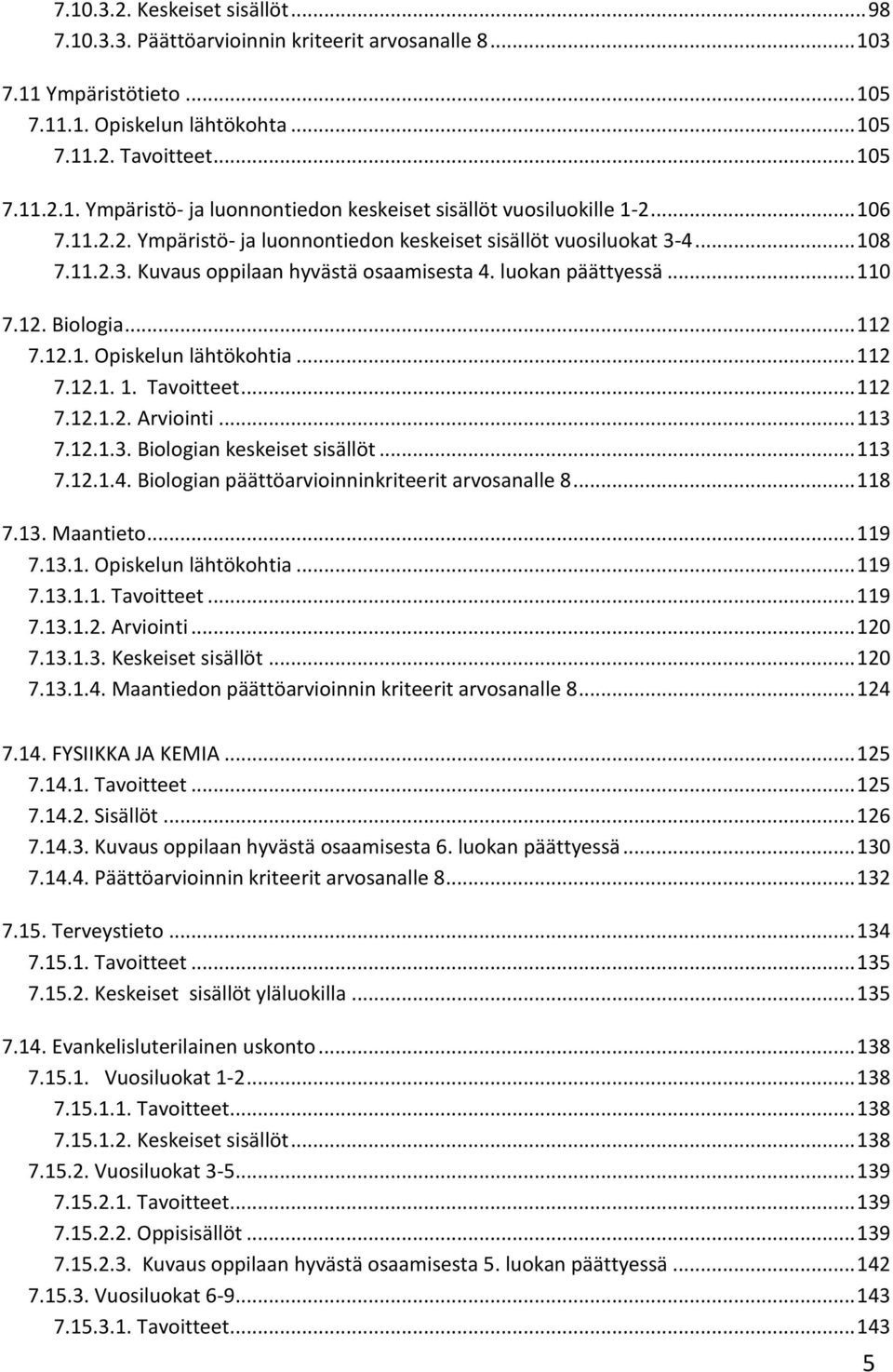 .. 112 7.12.1. 1. Tavoitteet... 112 7.12.1.2. Arviointi... 113 7.12.1.3. Biologian keskeiset sisällöt... 113 7.12.1.4. Biologian päättöarvioinninkriteerit arvosanalle 8... 118 7.13. Maantieto... 119 7.