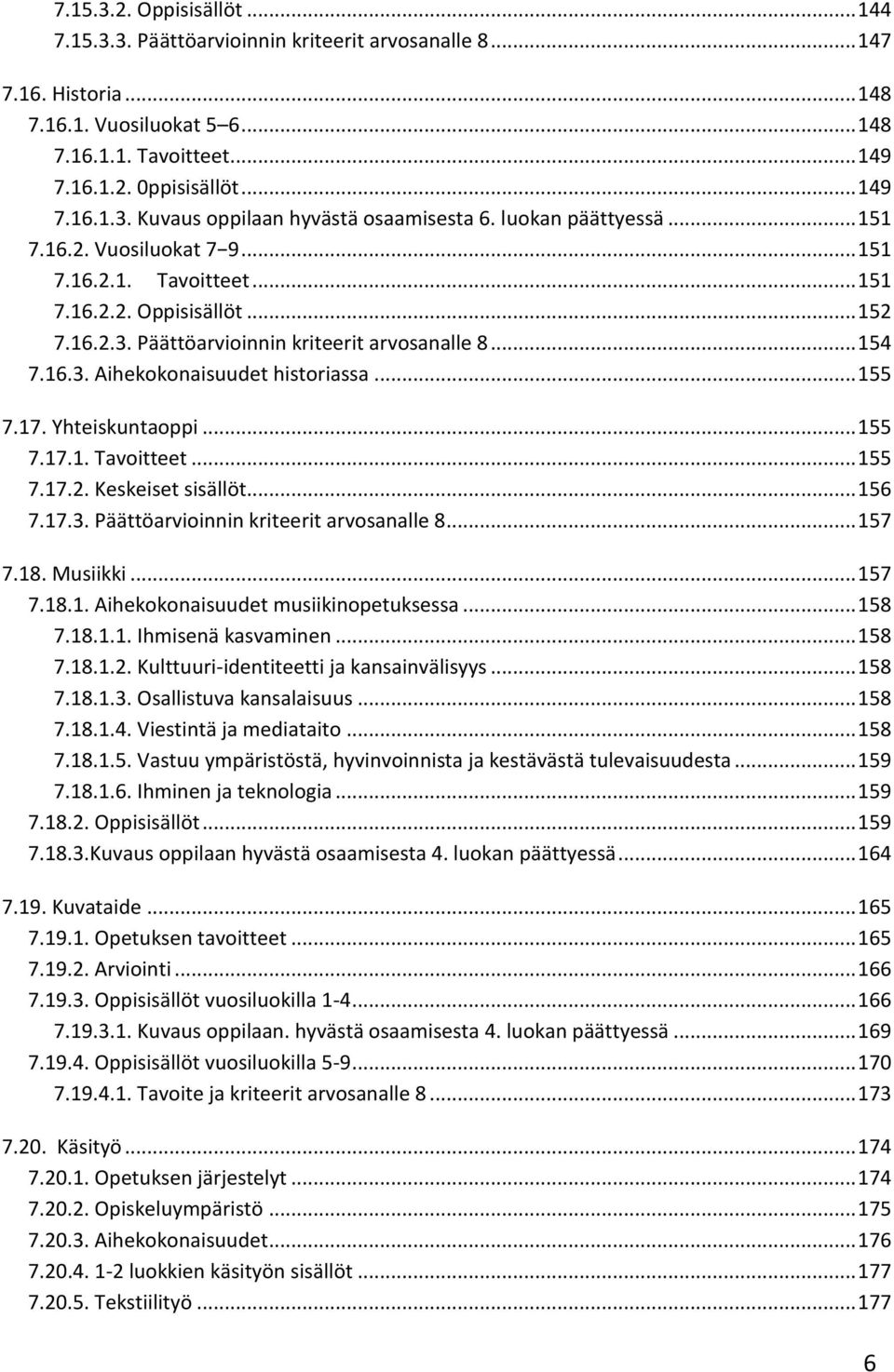 .. 155 7.17. Yhteiskuntaoppi... 155 7.17.1. Tavoitteet... 155 7.17.2. Keskeiset sisällöt... 156 7.17.3. Päättöarvioinnin kriteerit arvosanalle 8... 157 7.18. Musiikki... 157 7.18.1. Aihekokonaisuudet musiikinopetuksessa.