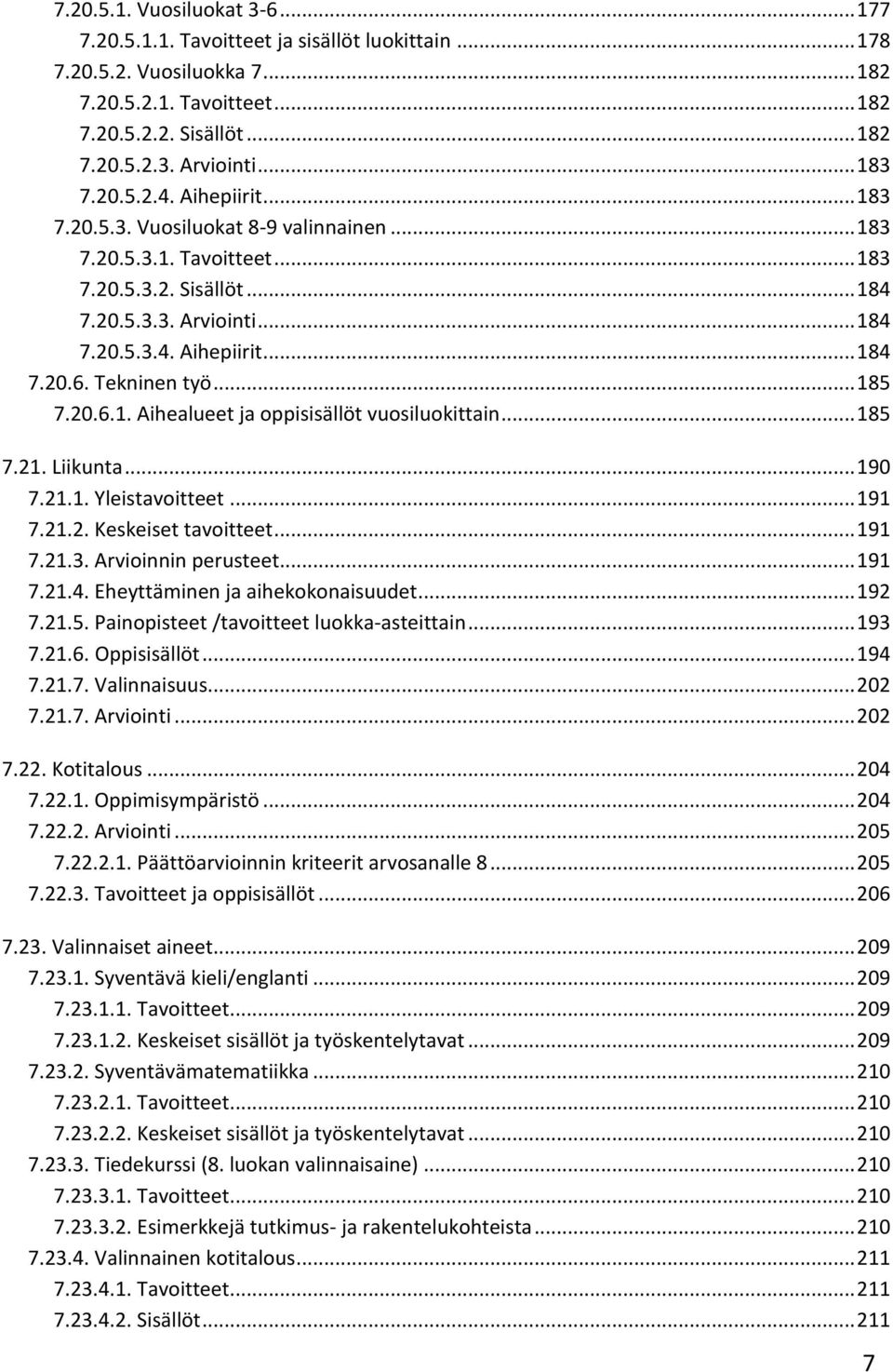 Tekninen työ... 185 7.20.6.1. Aihealueet ja oppisisällöt vuosiluokittain... 185 7.21. Liikunta... 190 7.21.1. Yleistavoitteet... 191 7.21.2. Keskeiset tavoitteet... 191 7.21.3. Arvioinnin perusteet.