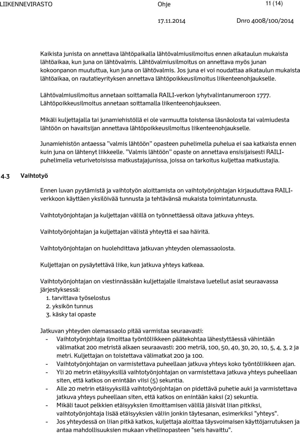 Jos juna ei voi noudattaa aikataulun mukaista lähtöaikaa, on rautatieyrityksen annettava lähtöpoikkeusilmoitus liikenteenohjaukselle.