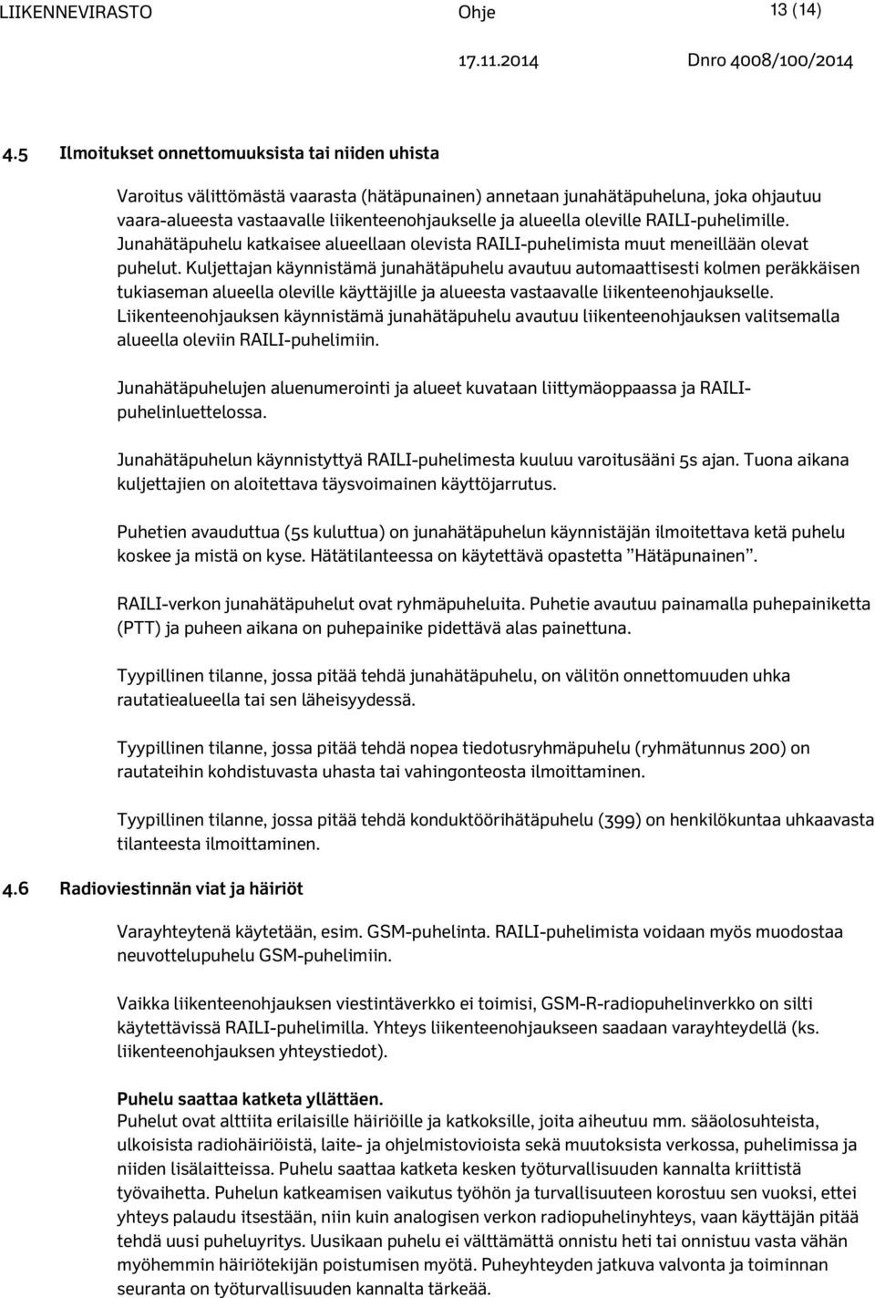 oleville RAILI-puhelimille. Junahätäpuhelu katkaisee alueellaan olevista RAILI-puhelimista muut meneillään olevat puhelut.