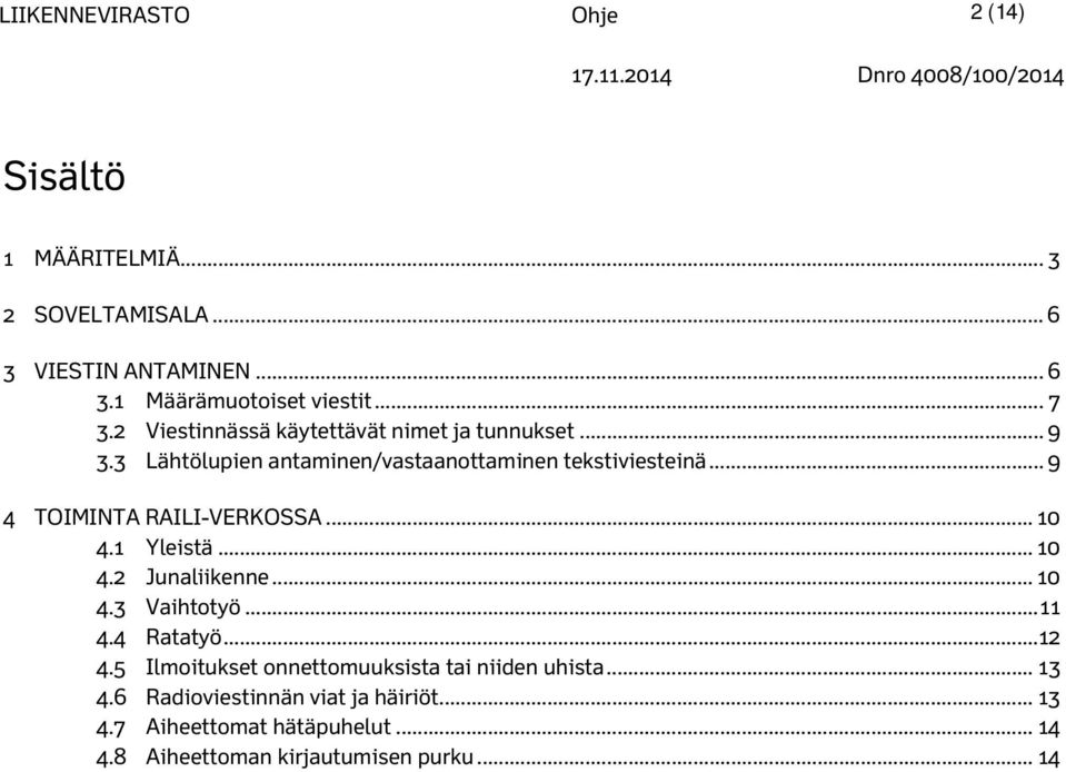 .. 9 4 TOIMINTA RAILI-VERKOSSA... 10 4.1 Yleistä... 10 4.2 Junaliikenne... 10 4.3 Vaihtotyö... 11 4.4 Ratatyö... 12 4.