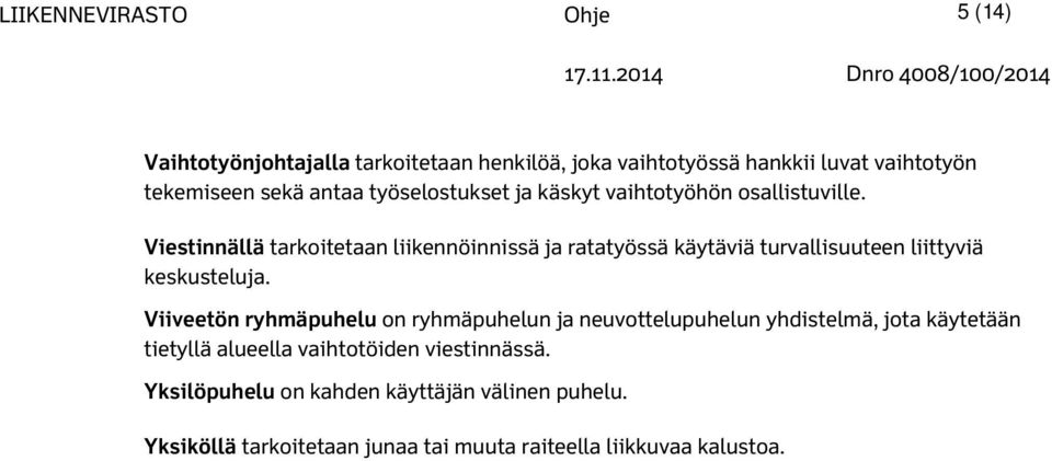 Viestinnällä tarkoitetaan liikennöinnissä ja ratatyössä käytäviä turvallisuuteen liittyviä keskusteluja.