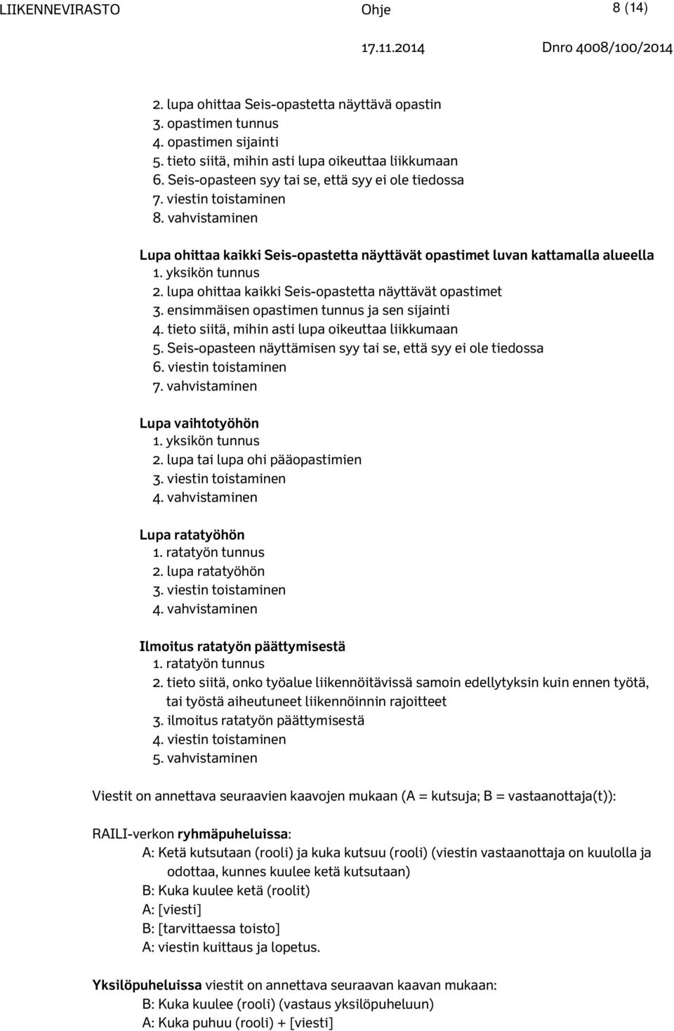 lupa ohittaa kaikki Seis-opastetta näyttävät opastimet 3. ensimmäisen opastimen tunnus ja sen sijainti 4. tieto siitä, mihin asti lupa oikeuttaa liikkumaan 5.