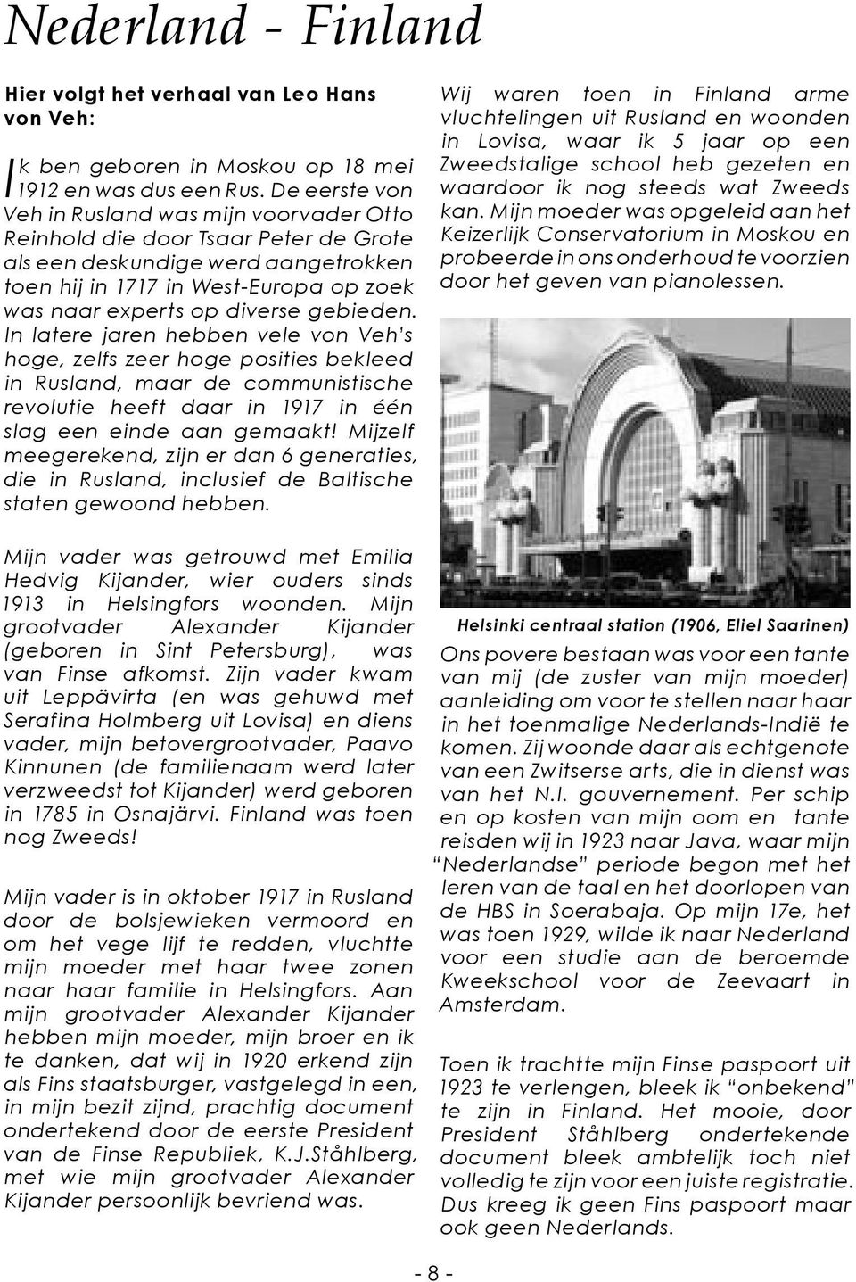 gebieden. In latere jaren hebben vele von Veh s hoge, zelfs zeer hoge posities bekleed in Rusland, maar de communistische revolutie heeft daar in 1917 in één slag een einde aan gemaakt!