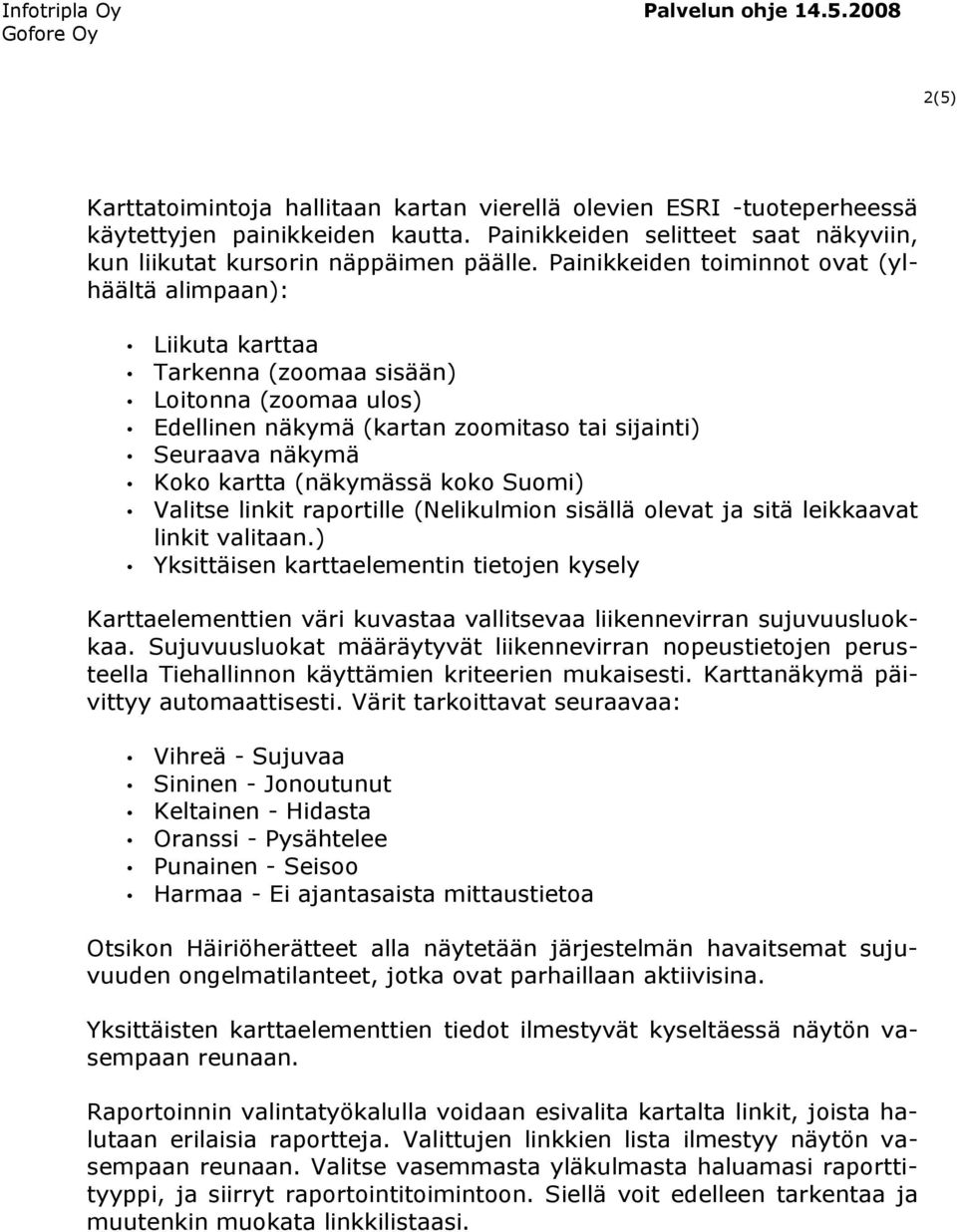 (näkymässä koko Suomi) Valitse linkit raportille (Nelikulmion sisällä olevat ja sitä leikkaavat linkit valitaan.