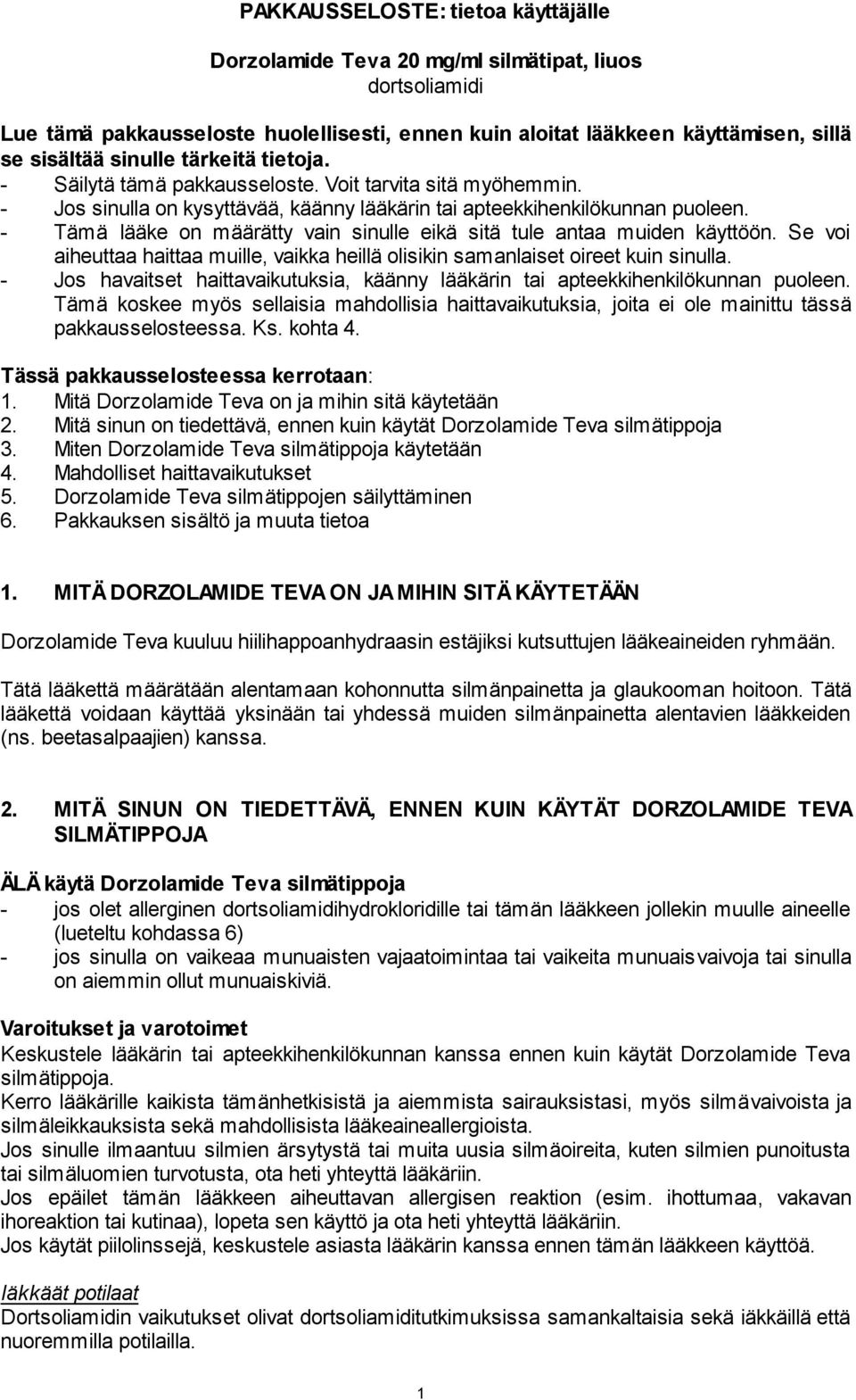 - Tämä lääke on määrätty vain sinulle eikä sitä tule antaa muiden käyttöön. Se voi aiheuttaa haittaa muille, vaikka heillä olisikin samanlaiset oireet kuin sinulla.