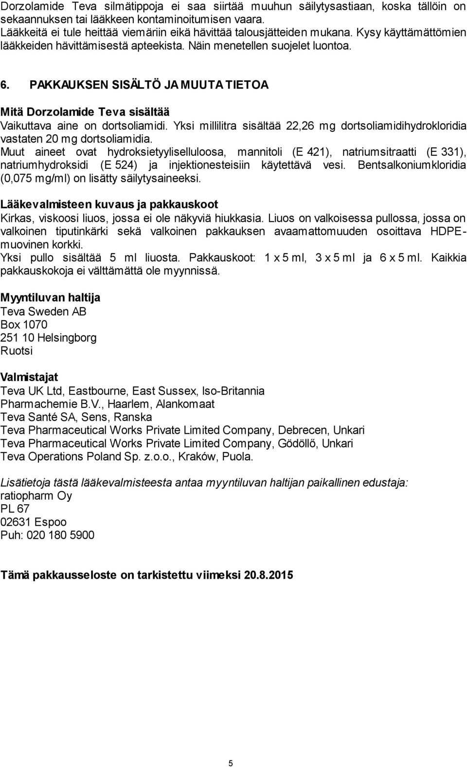 PAKKAUKSEN SISÄLTÖ JA MUUTA TIETOA Mitä Dorzolamide Teva sisältää Vaikuttava aine on dortsoliamidi. Yksi millilitra sisältää 22,26 mg dortsoliamidihydrokloridia vastaten 20 mg dortsoliamidia.