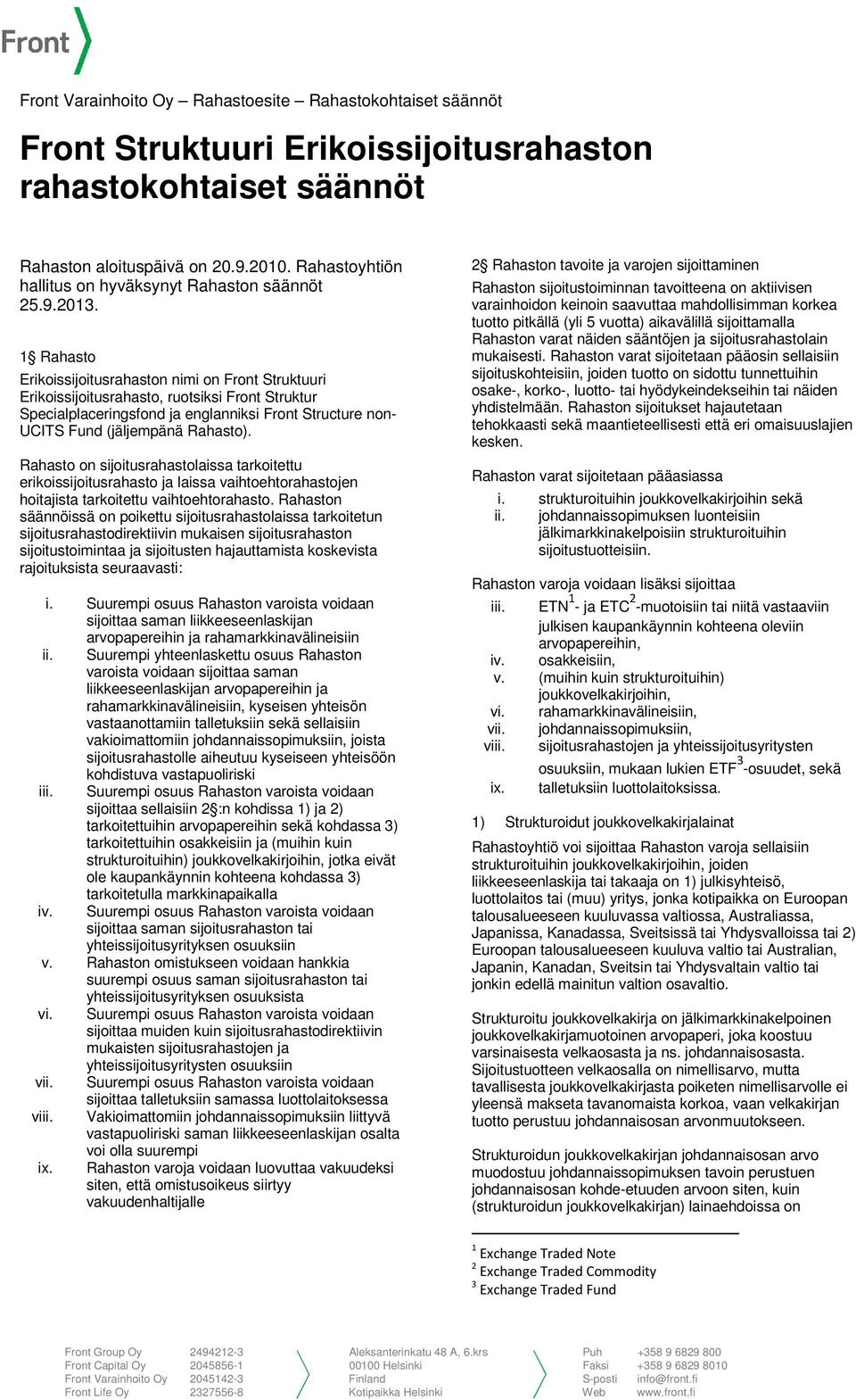 1 Rahasto Erikoissijoitusrahaston nimi on Front Struktuuri Erikoissijoitusrahasto, ruotsiksi Front Struktur Specialplaceringsfond ja englanniksi Front Structure non- UCITS Fund (jäljempänä Rahasto).