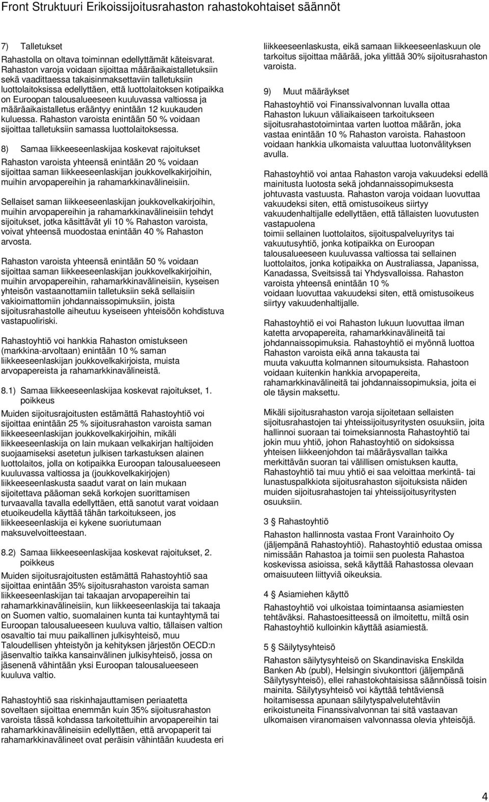 talousalueeseen kuuluvassa valtiossa ja määräaikaistalletus erääntyy enintään 12 kuukauden kuluessa. Rahaston varoista enintään 50 % voidaan sijoittaa talletuksiin samassa luottolaitoksessa.