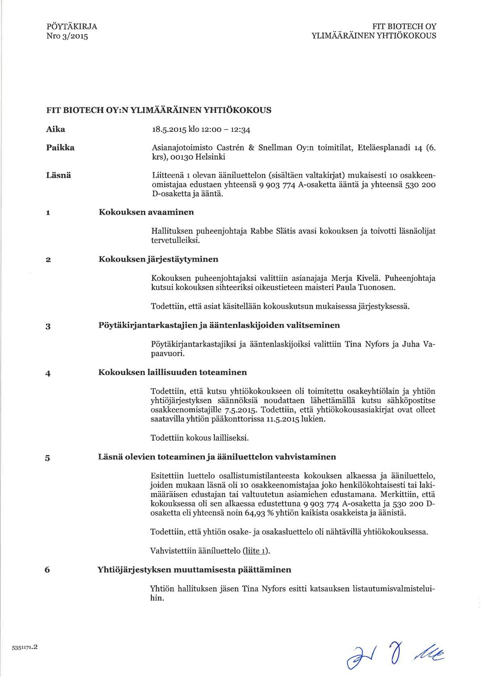 Hallituksen puheenjohtaja Rabbe Slätis avasi kokouksen ja toivotti läsnäolijat tervetulleiksi. D Kokouksen j ärj estäytyminen Kokouksen puheenjohtajaksi valittiin asianajaja Merja Kivelä.