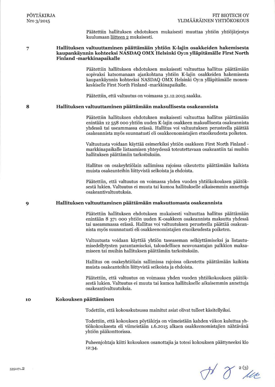 hallituksen ehdotuksen mukaisesti valtuuttaa hallitus päättämään sopivaksi katsomanaan ajankohtana yhtiön K-lajin osakkeiden hakemisesta kaupankäynnin kohteeksi NASDAQ OMX Helsinki Oy:n yiläpitämälle