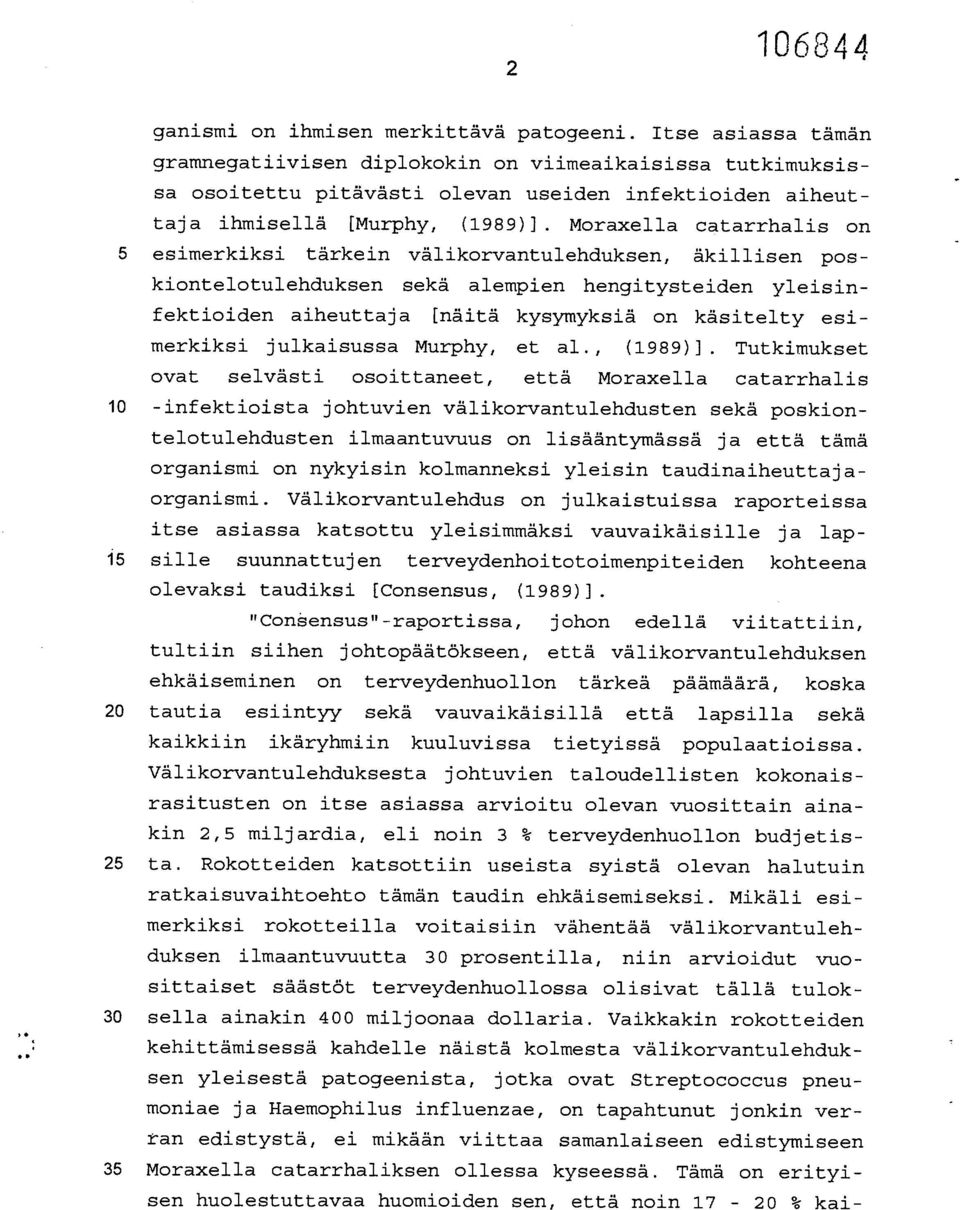 Moraxella catarrhalis on 5 esimerkiksi tärkein välikorvantulehduksen, äkillisen poskiontelotulehduksen sekä alempien hengitysteiden yleisinfektioiden aiheuttaja [näitä kysymyksiä on käsitelty