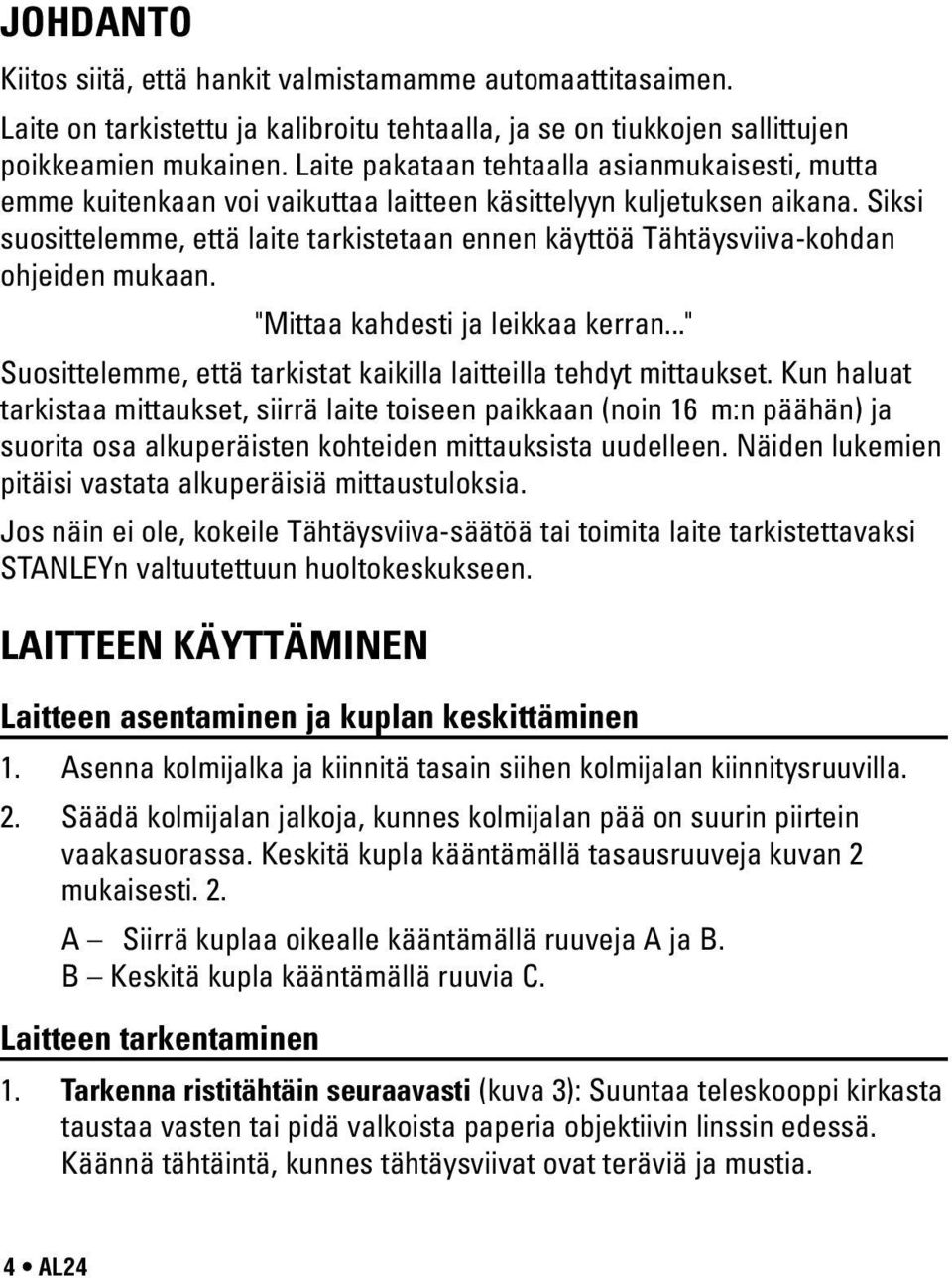 Siksi suosittelemme, että laite tarkistetaan ennen käyttöä Tähtäysviiva-kohdan ohjeiden mukaan. "Mittaa kahdesti ja leikkaa kerran.