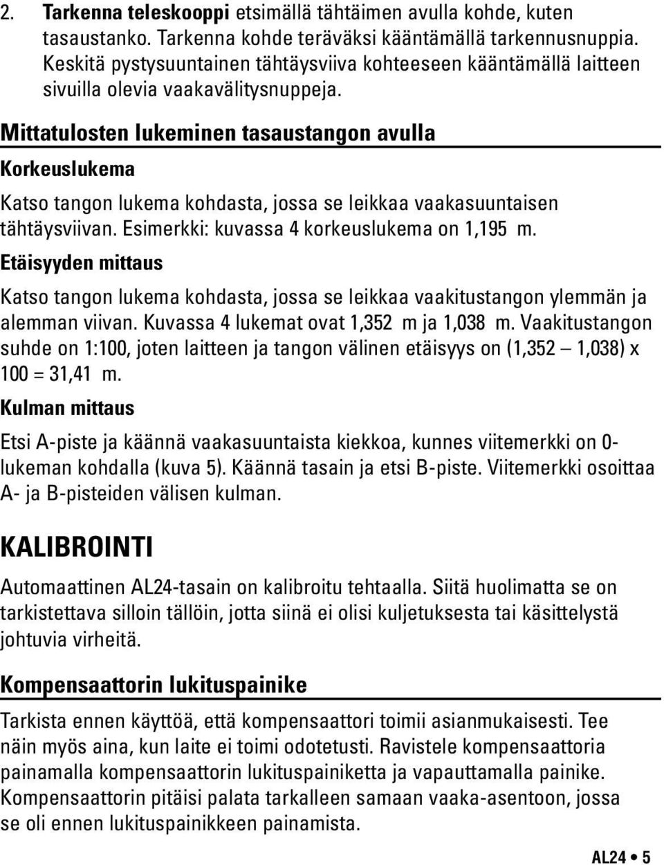 Mittatulosten lukeminen tasaustangon avulla Korkeuslukema Katso tangon lukema kohdasta, jossa se leikkaa vaakasuuntaisen tähtäysviivan. Esimerkki: kuvassa 4 korkeuslukema on 1,195 m.