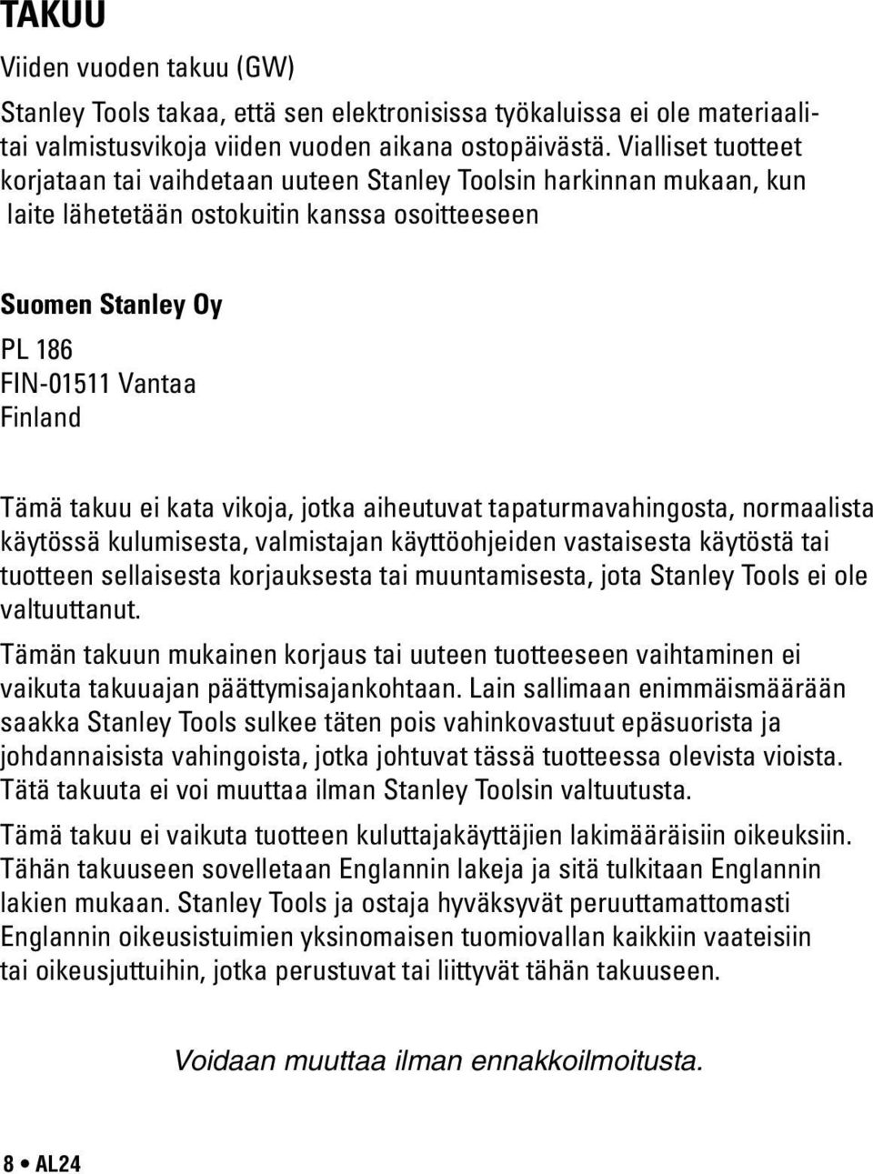 ei kata vikoja, jotka aiheutuvat tapaturmavahingosta, normaalista käytössä kulumisesta, valmistajan käyttöohjeiden vastaisesta käytöstä tai tuotteen sellaisesta korjauksesta tai muuntamisesta, jota