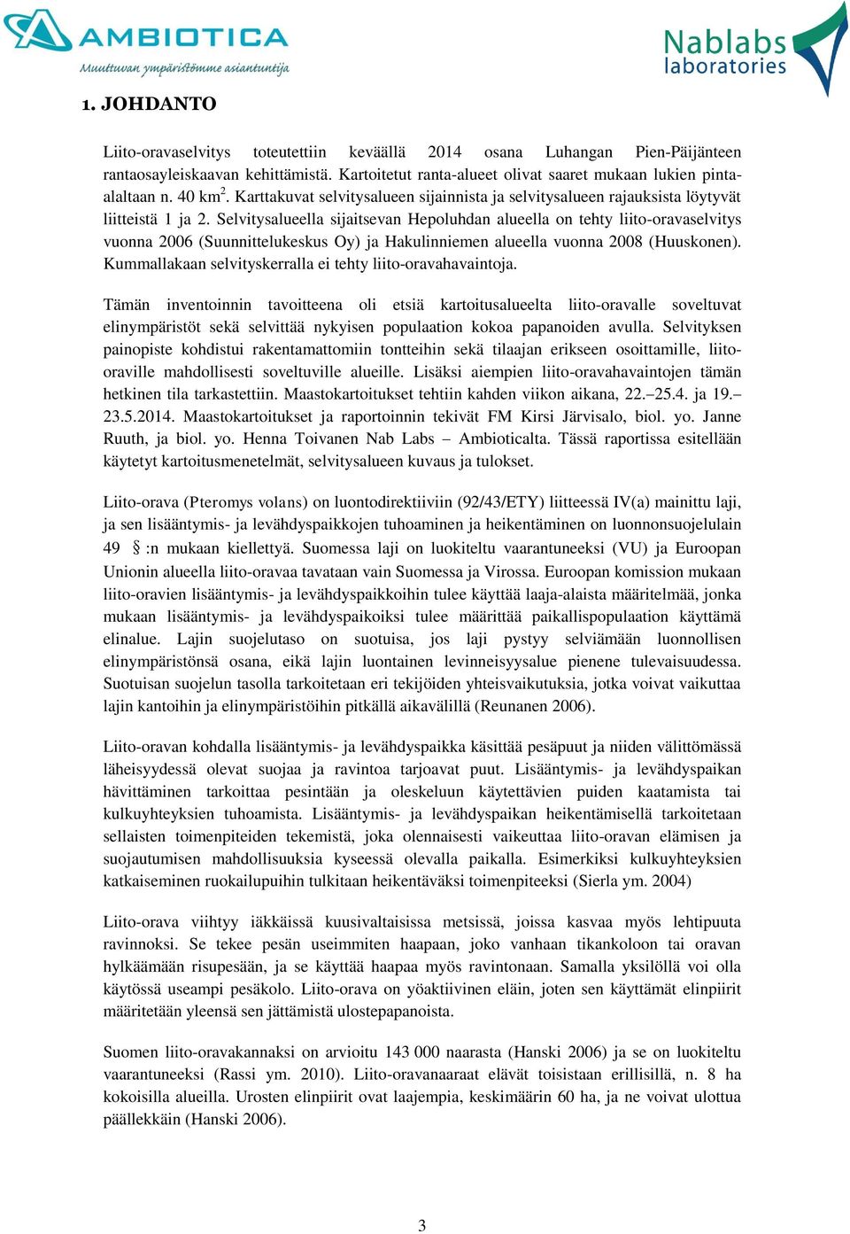 Selvitysalueella sijaitsevan Hepoluhdan alueella on tehty liito-oravaselvitys vuonna 2006 (Suunnittelukeskus Oy) ja Hakulinniemen alueella vuonna 2008 (Huuskonen).