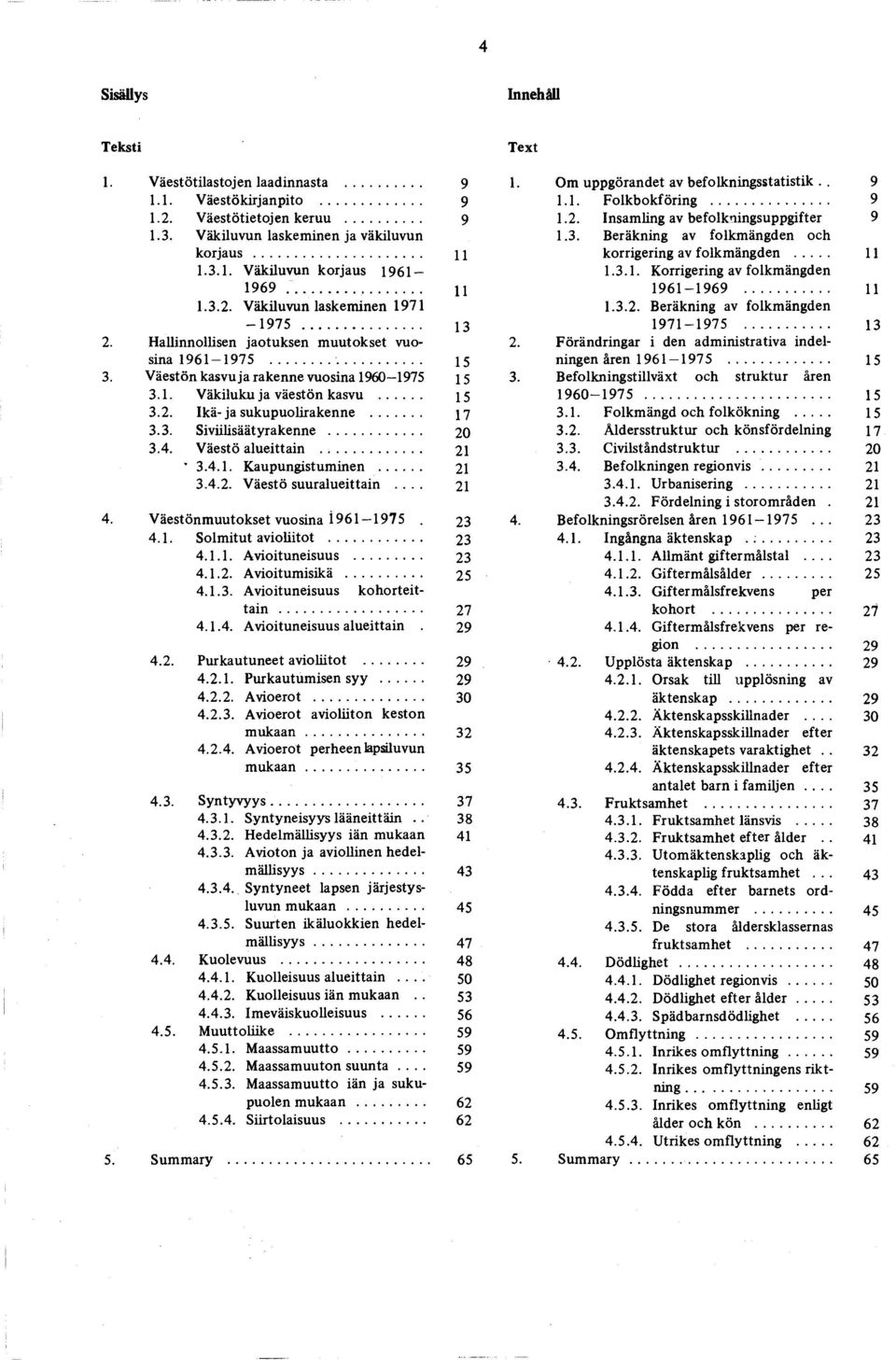 .. 1 5 3.2. Ikä-ja sukupuolirakenne... 1 7 3.3. Siviilisäätyrakenne... 20 3.4. Väestö alueittain... 21 3.4.1. Kaupungistuminen... 21 3.4.2. Väestö suuralueittain... 21 4.