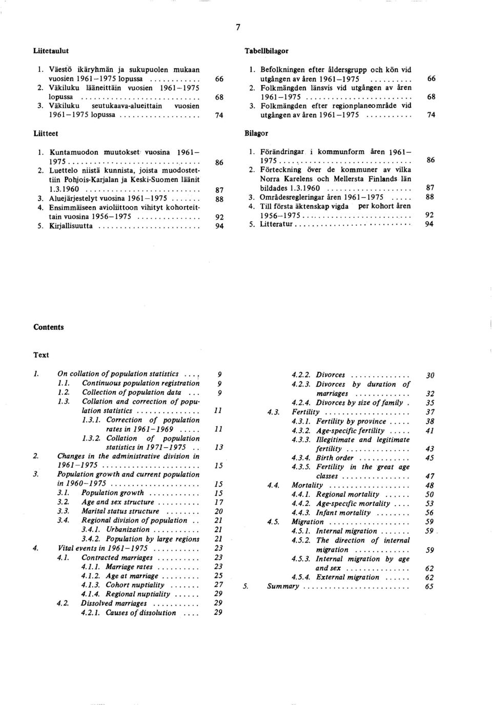 Luettelo niistä kunnista, joista m uodostettiin Pohjois-Karjalan ja Keski-Suomen läänit 1.3,1960... 87 3. Aluejärjestelyt vuosina 1961 1975... 8 8 4.