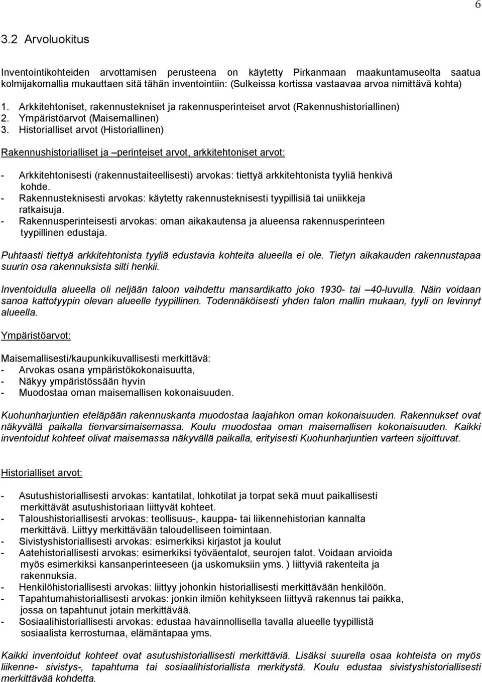 Historialliset arvot (Historiallinen) Rakennushistorialliset ja perinteiset arvot, arkkitehtoniset arvot: - Arkkitehtonisesti (rakennustaiteellisesti) arvokas: tiettyä arkkitehtonista tyyliä henkivä