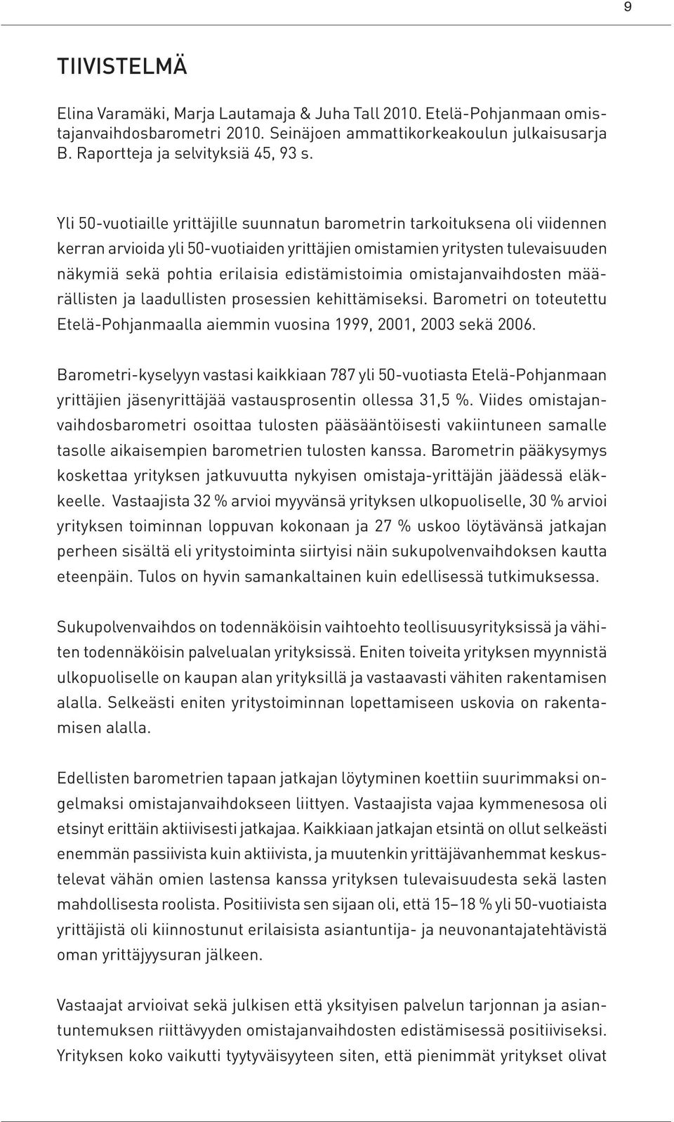 edistämistoimia omistajanvaihdosten määrällisten ja laadullisten prosessien kehittämiseksi. Barometri on toteutettu Etelä-Pohjanmaalla aiemmin vuosina 1999, 2001, 2003 sekä 2006.