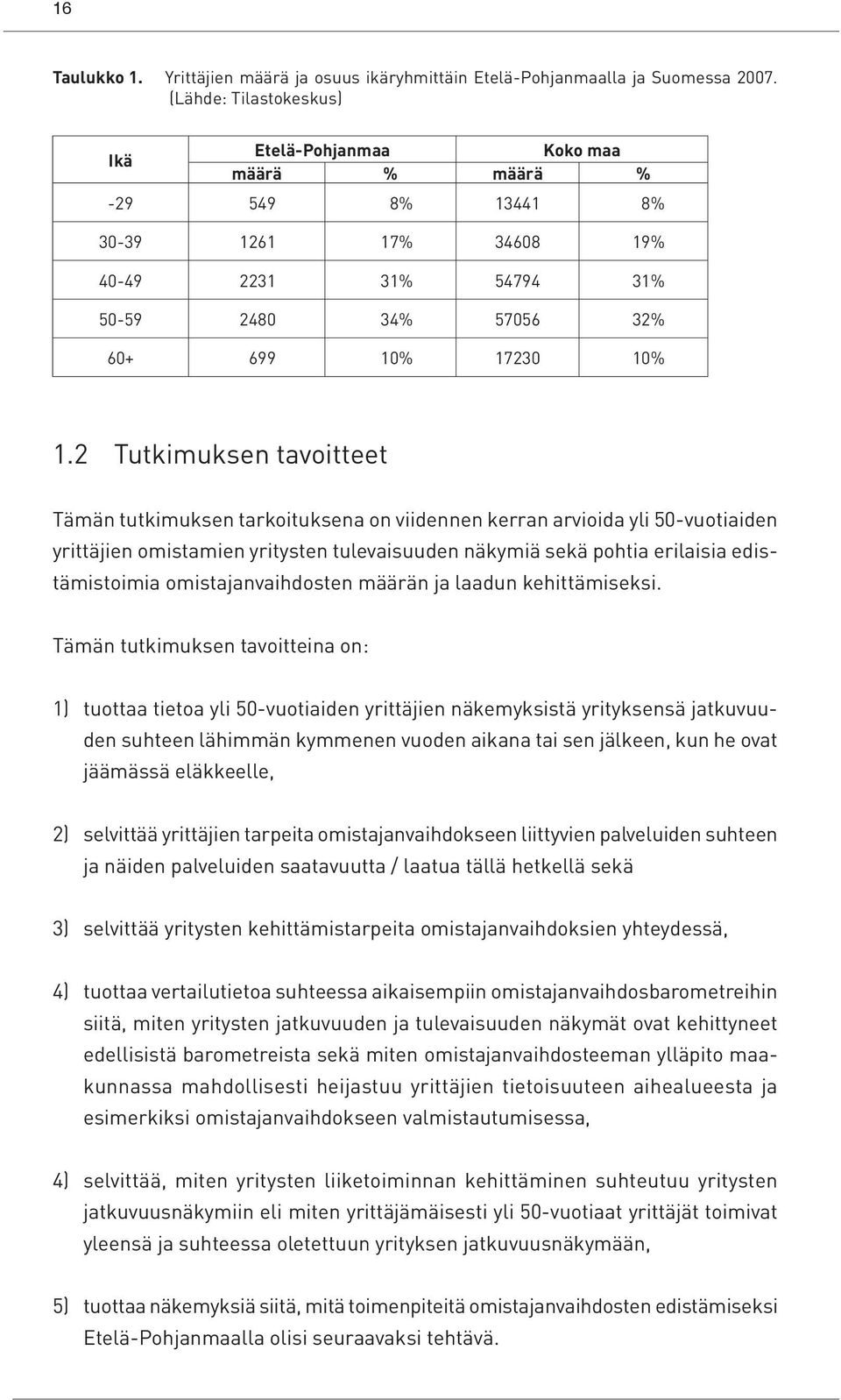 2 Tutkimuksen tavoitteet Tämän tutkimuksen tarkoituksena on viidennen kerran arvioida yli 50-vuotiaiden yrittäjien omistamien yritysten tulevaisuuden näkymiä sekä pohtia erilaisia edistämistoimia