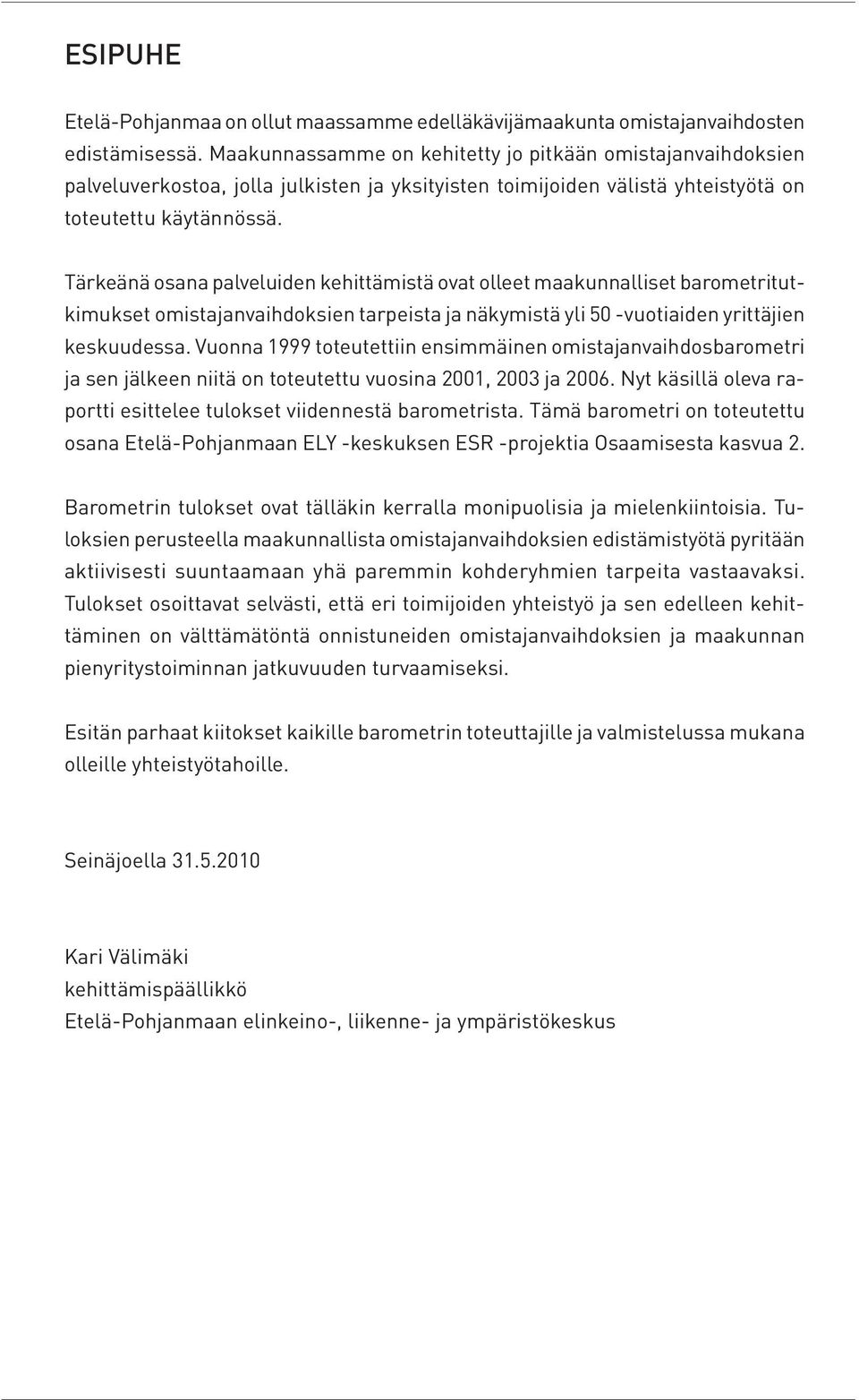 Tärkeänä osana palveluiden kehittämistä ovat olleet maakunnalliset barometritutkimukset omistajanvaihdoksien tarpeista ja näkymistä yli 50 -vuotiaiden yrittäjien keskuudessa.