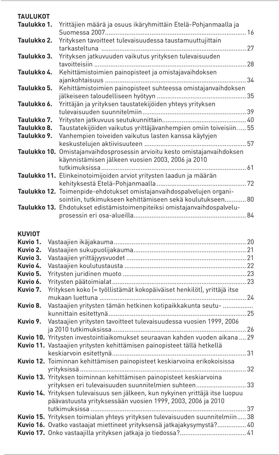 Kehittämistoimien painopisteet suhteessa omistajanvaihdoksen jälkeiseen taloudelliseen hyötyyn... 35 Taulukko 6. Yrittäjän ja yrityksen taustatekijöiden yhteys yrityksen tulevaisuuden suunnitelmiin.