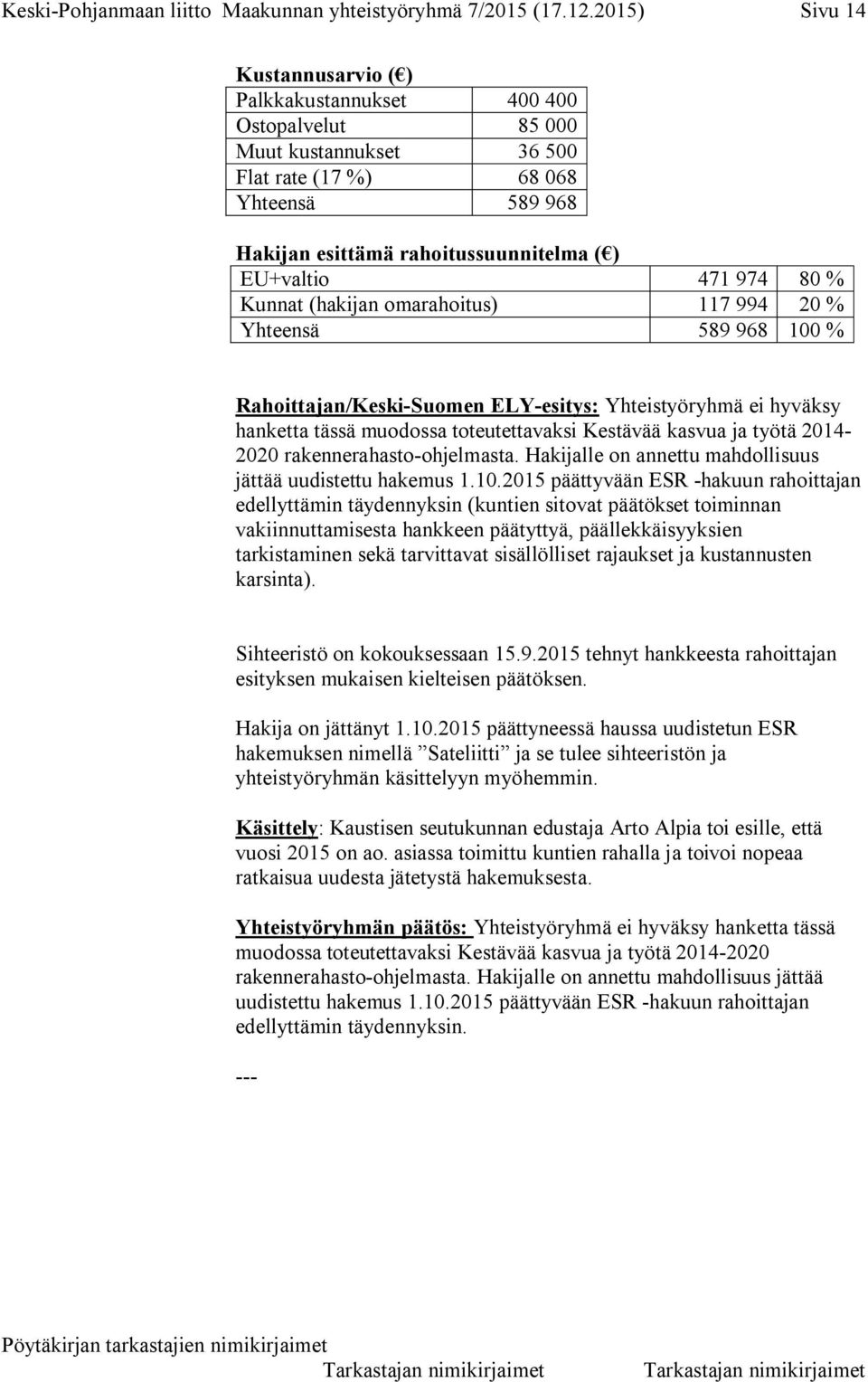 471 974 80 % Kunnat (hakijan omarahoitus) 117 994 20 % Yhteensä 589 968 100 % Rahoittajan/Keski-Suomen ELY-esitys: Yhteistyöryhmä ei hyväksy hanketta tässä muodossa toteutettavaksi Kestävää kasvua ja