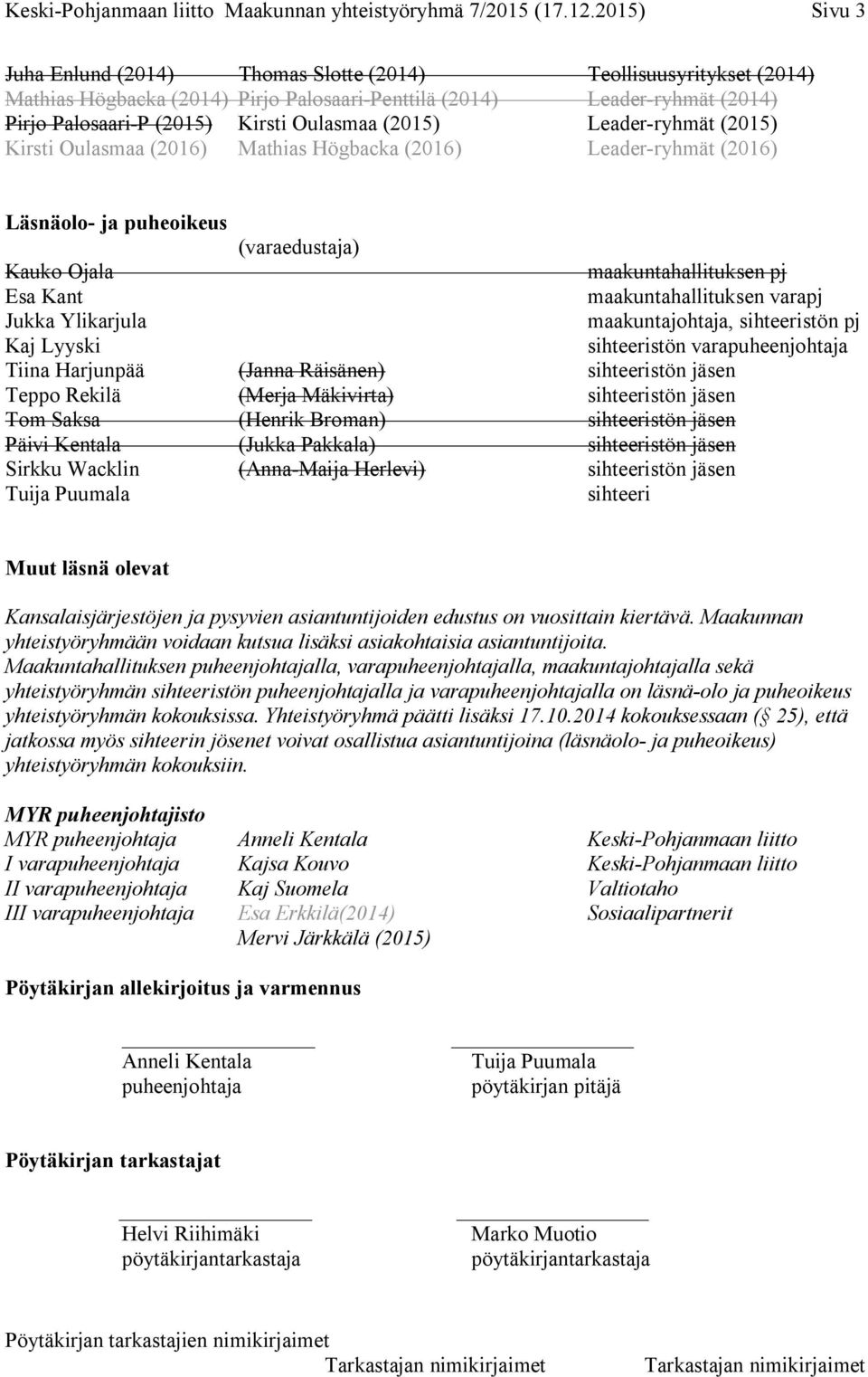 (2015) Leader-ryhmät (2015) Kirsti Oulasmaa (2016) Mathias Högbacka (2016) Leader-ryhmät (2016) Läsnäolo- ja puheoikeus (varaedustaja) Kauko Ojala Esa Kant Jukka Ylikarjula Kaj Lyyski Tiina Harjunpää