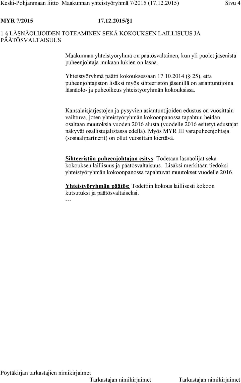 2015/ 1 1 LÄSNÄOLIJOIDEN TOTEAMINEN SEKÄ KOKOUKSEN LAILLISUUS JA PÄÄTÖSVALTAISUUS Maakunnan yhteistyöryhmä on päätösvaltainen, kun yli puolet jäsenistä puheenjohtaja mukaan lukien on läsnä.