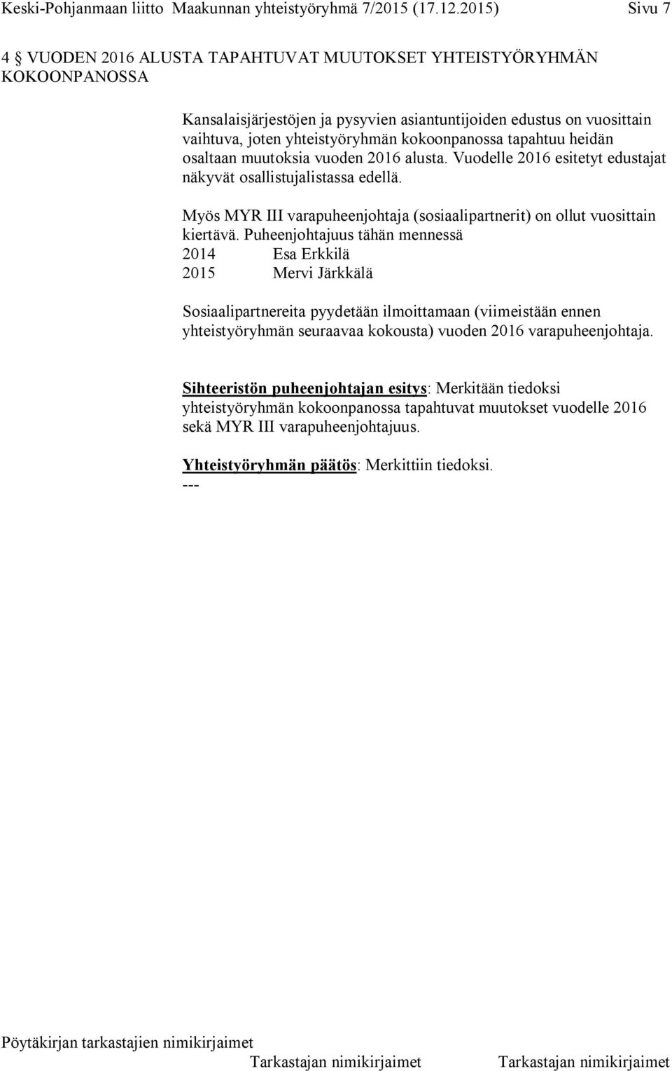 kokoonpanossa tapahtuu heidän osaltaan muutoksia vuoden 2016 alusta. Vuodelle 2016 esitetyt edustajat näkyvät osallistujalistassa edellä.