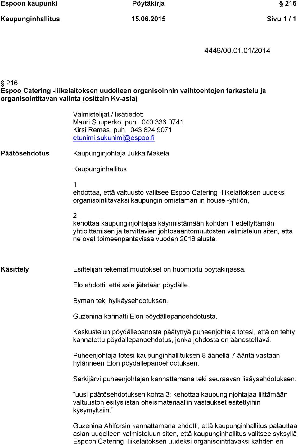 01/2014 216 Espoo Catering -liikelaitoksen uudelleen organisoinnin vaihtoehtojen tarkastelu ja organisointitavan valinta (osittain Kv-asia) Valmistelijat / lisätiedot: Mauri Suuperko, puh.