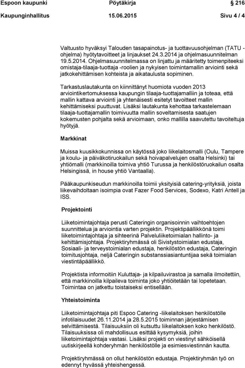 Ohjelmasuunnitelmassa on linjattu ja määritetty toimenpiteeksi omistaja-tilaaja-tuottaja -roolien ja nykyisen toimintamallin arviointi sekä jatkokehittämisen kohteista ja aikataulusta sopiminen.