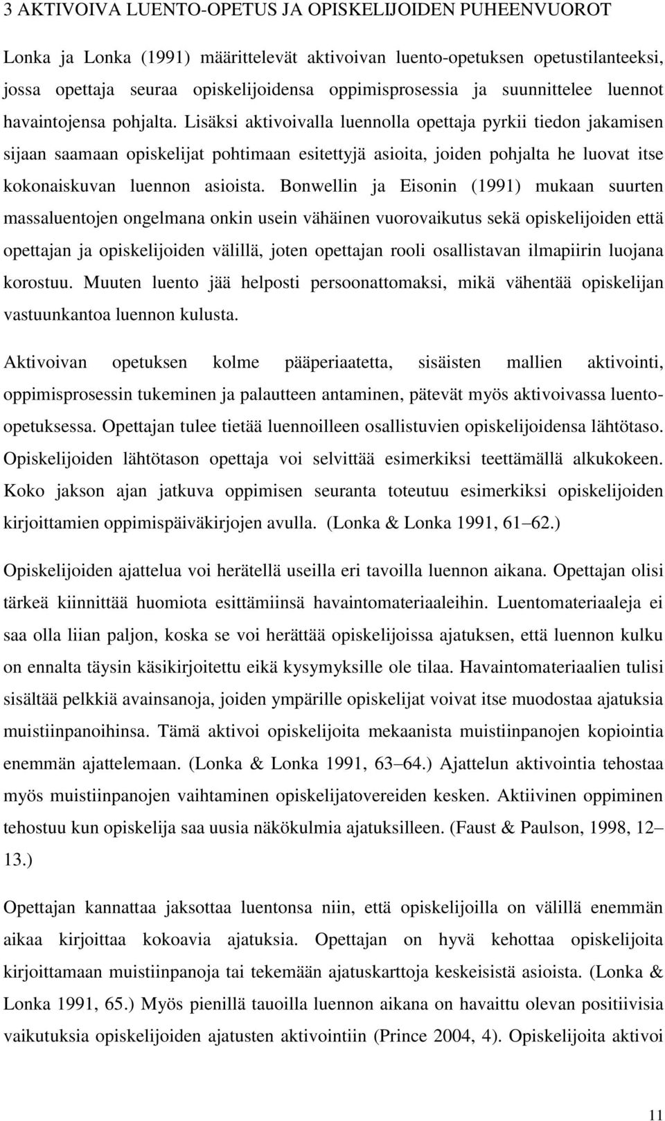 Lisäksi aktivoivalla luennolla opettaja pyrkii tiedon jakamisen sijaan saamaan opiskelijat pohtimaan esitettyjä asioita, joiden pohjalta he luovat itse kokonaiskuvan luennon asioista.
