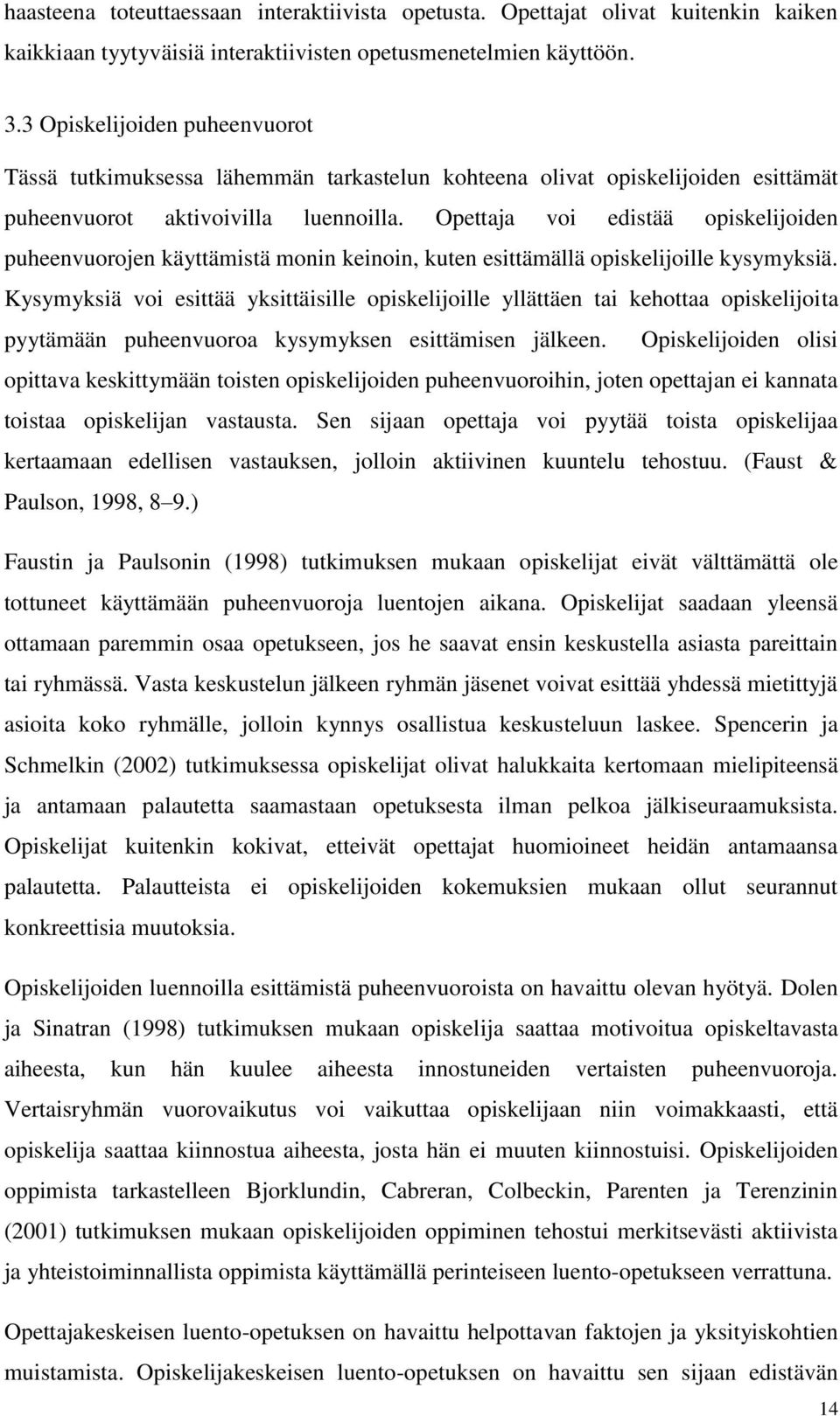 Opettaja voi edistää opiskelijoiden puheenvuorojen käyttämistä monin keinoin, kuten esittämällä opiskelijoille kysymyksiä.
