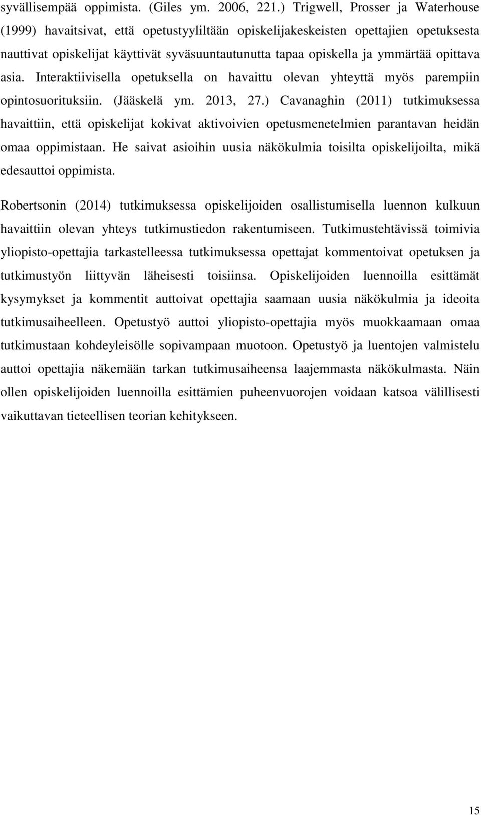 opittava asia. Interaktiivisella opetuksella on havaittu olevan yhteyttä myös parempiin opintosuorituksiin. (Jääskelä ym. 2013, 27.