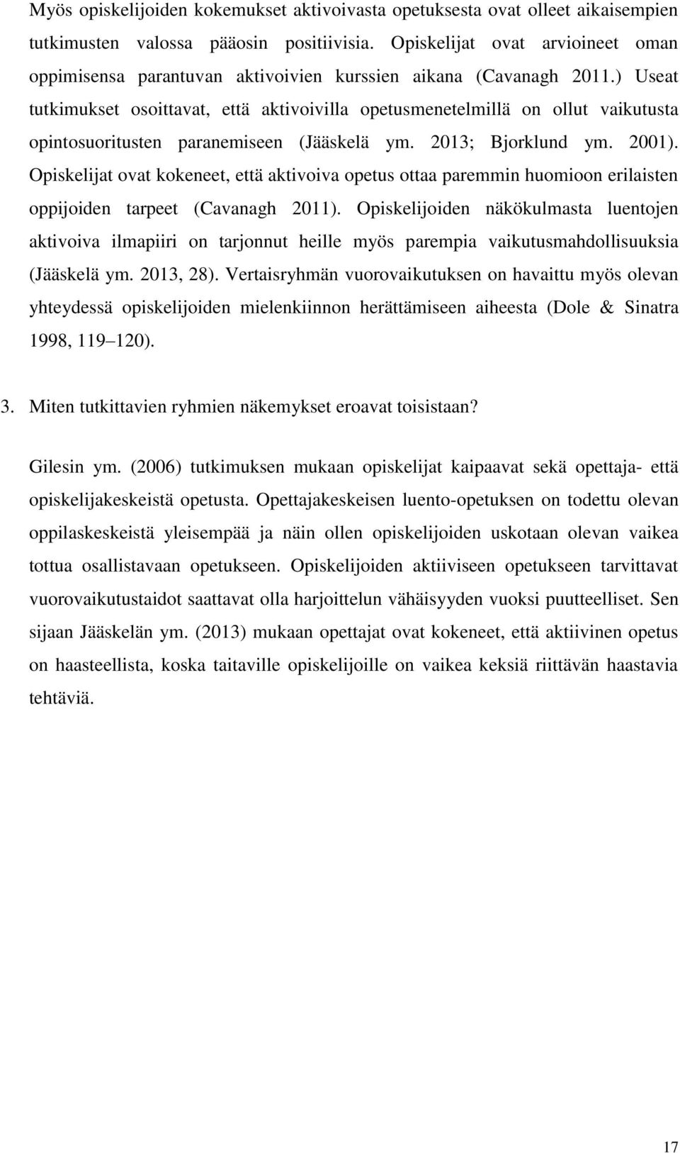 ) Useat tutkimukset osoittavat, että aktivoivilla opetusmenetelmillä on ollut vaikutusta opintosuoritusten paranemiseen (Jääskelä ym. 2013; Bjorklund ym. 2001).