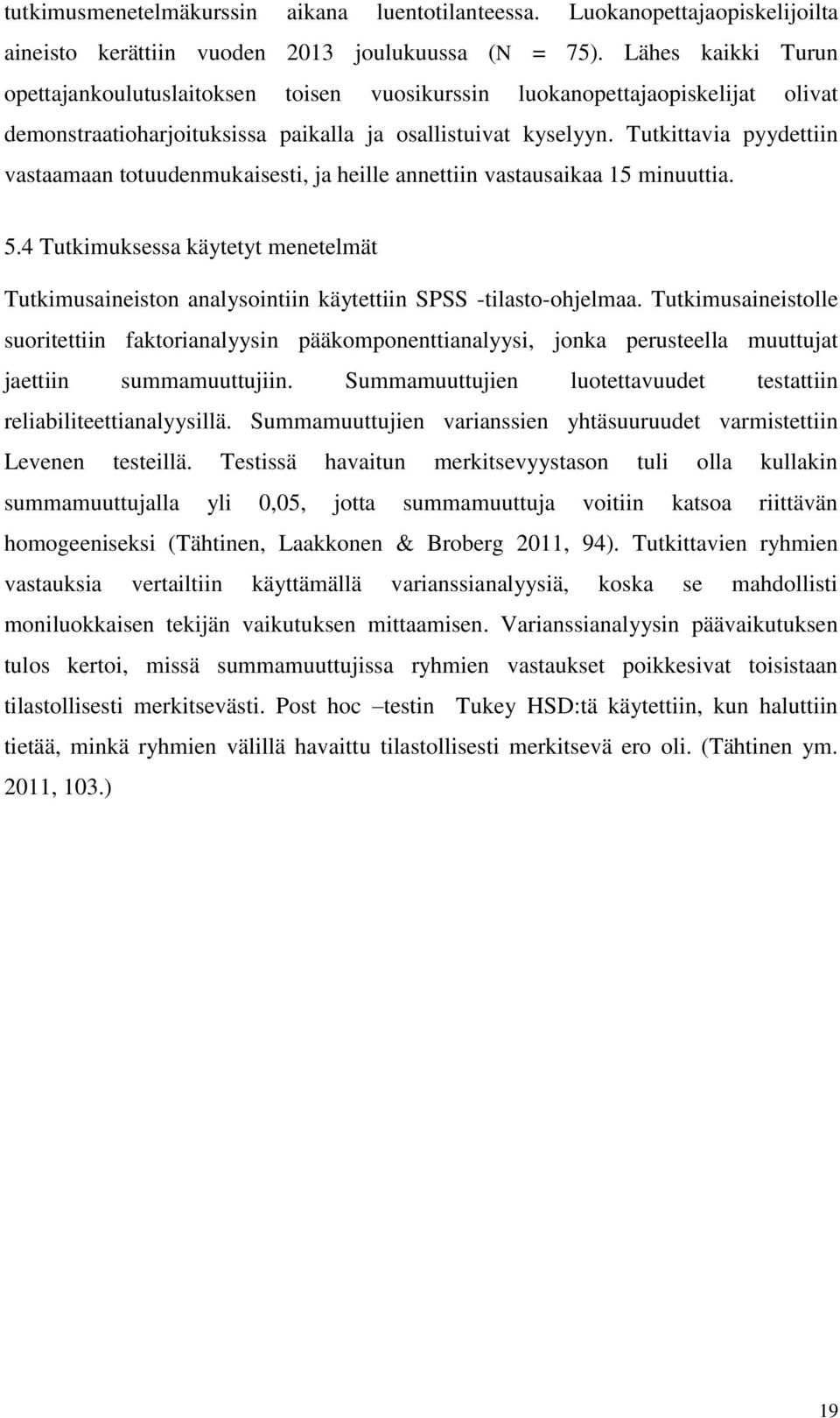 Tutkittavia pyydettiin vastaamaan totuudenmukaisesti, ja heille annettiin vastausaikaa 15 minuuttia. 5.