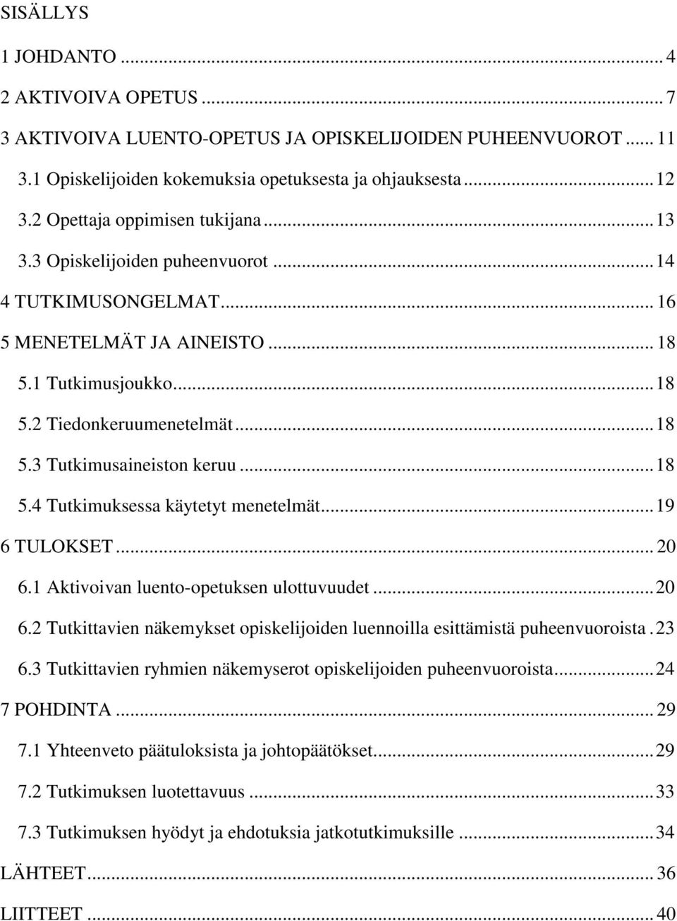 .. 18 5.4 Tutkimuksessa käytetyt menetelmät... 19 6 TULOKSET... 20 6.1 Aktivoivan luento-opetuksen ulottuvuudet... 20 6.2 Tutkittavien näkemykset opiskelijoiden luennoilla esittämistä puheenvuoroista.