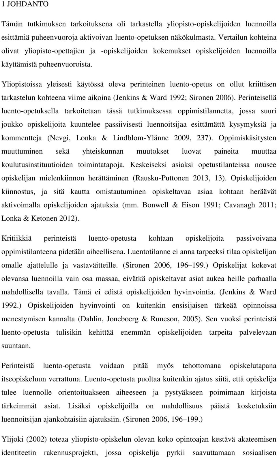Yliopistoissa yleisesti käytössä oleva perinteinen luento-opetus on ollut kriittisen tarkastelun kohteena viime aikoina (Jenkins & Ward 1992; Sironen 2006).