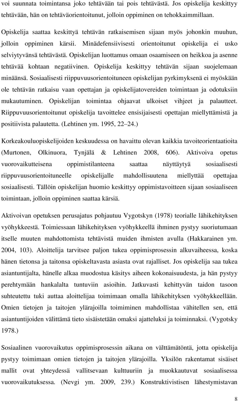 Opiskelijan luottamus omaan osaamiseen on heikkoa ja asenne tehtävää kohtaan negatiivinen. Opiskelija keskittyy tehtävän sijaan suojelemaan minäänsä.