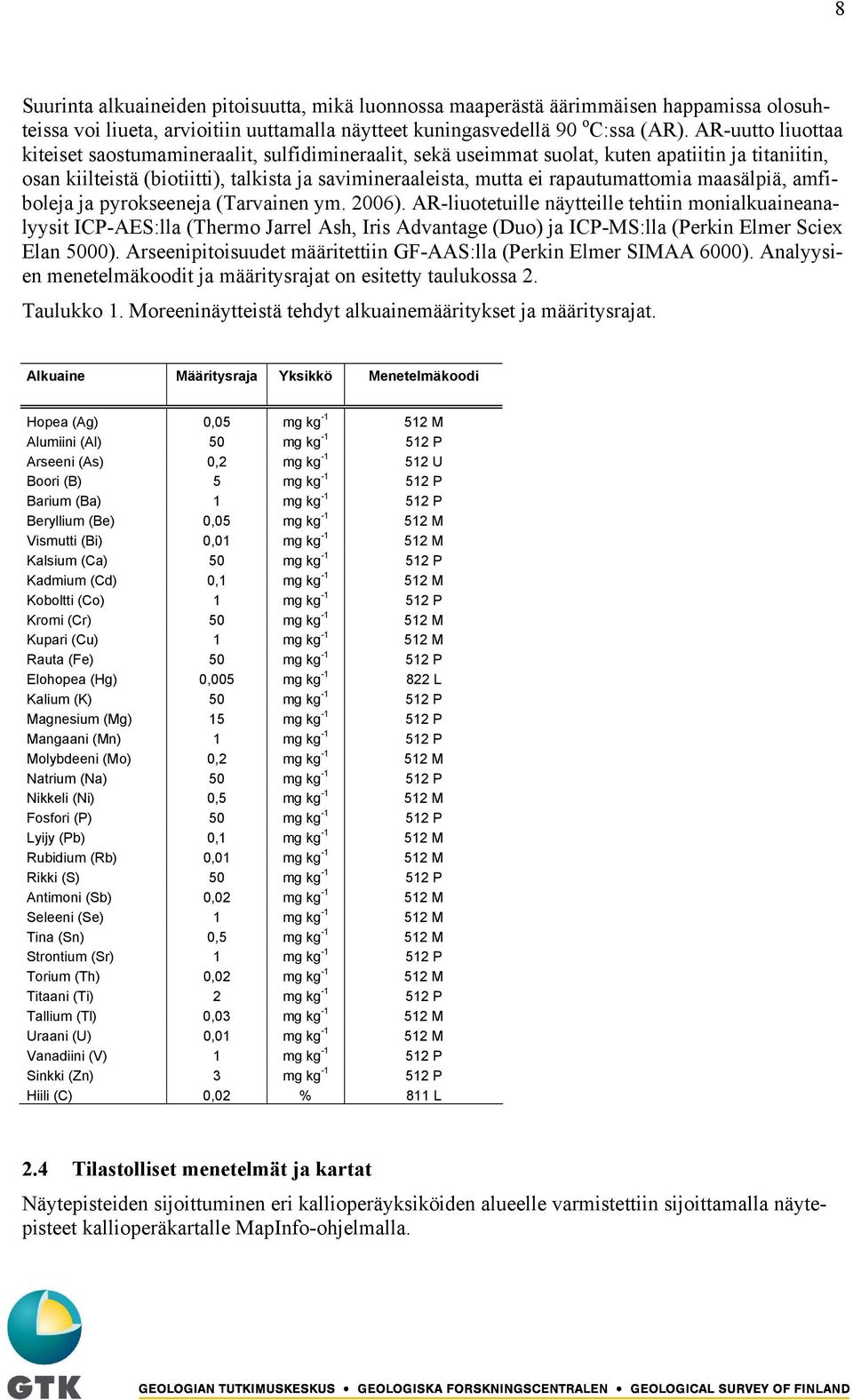 rapautumattomia maasälpiä, amfiboleja ja pyrokseeneja (Tarvainen ym. 2006).