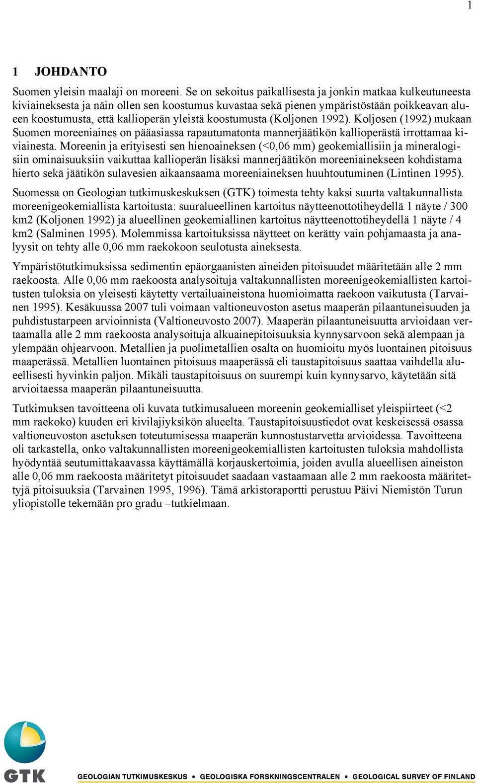 koostumusta (Koljonen 1992). Koljosen (1992) mukaan Suomen moreeniaines on pääasiassa rapautumatonta mannerjäätikön kallioperästä irrottamaa kiviainesta.